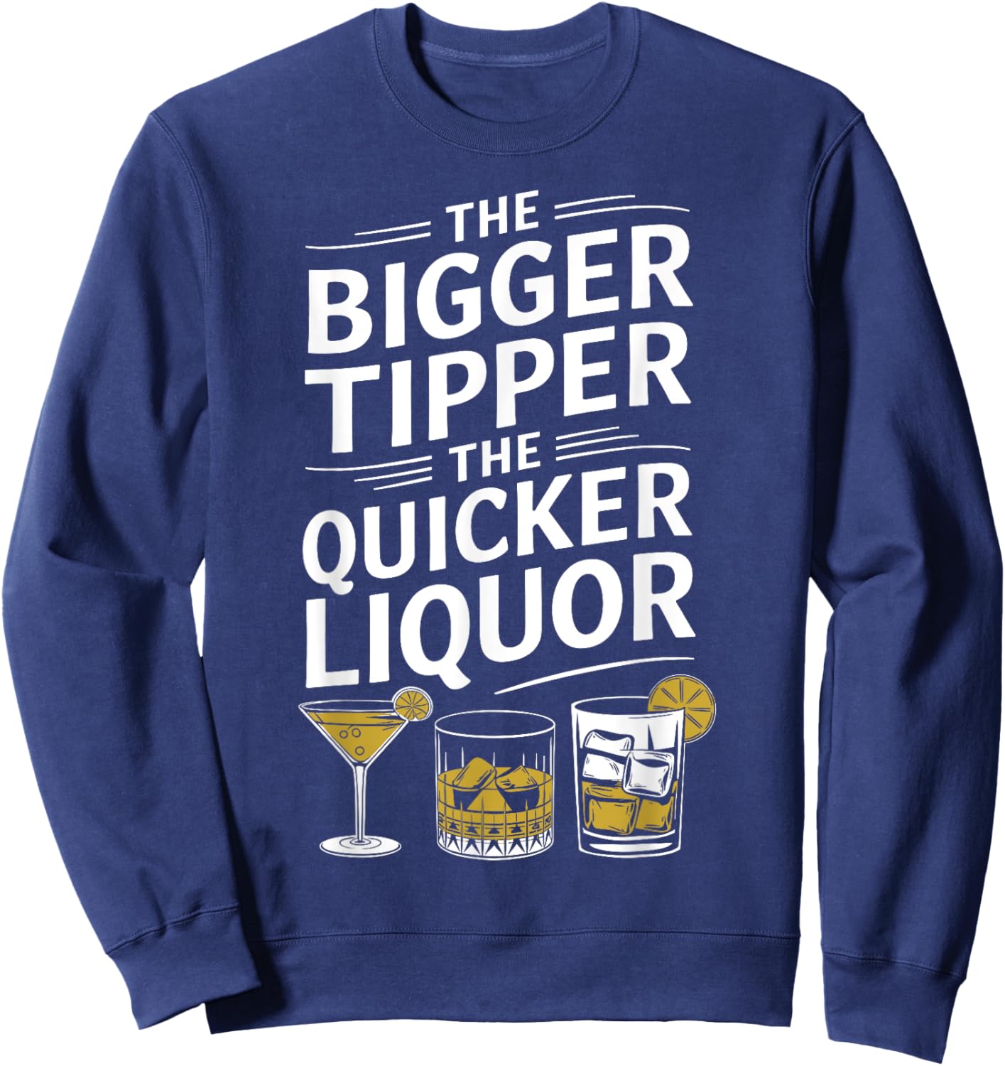 The Bigger the Tipper the Quicker the Liquor Funny Bartender Sweatshirt - Sweatshirt | Navy