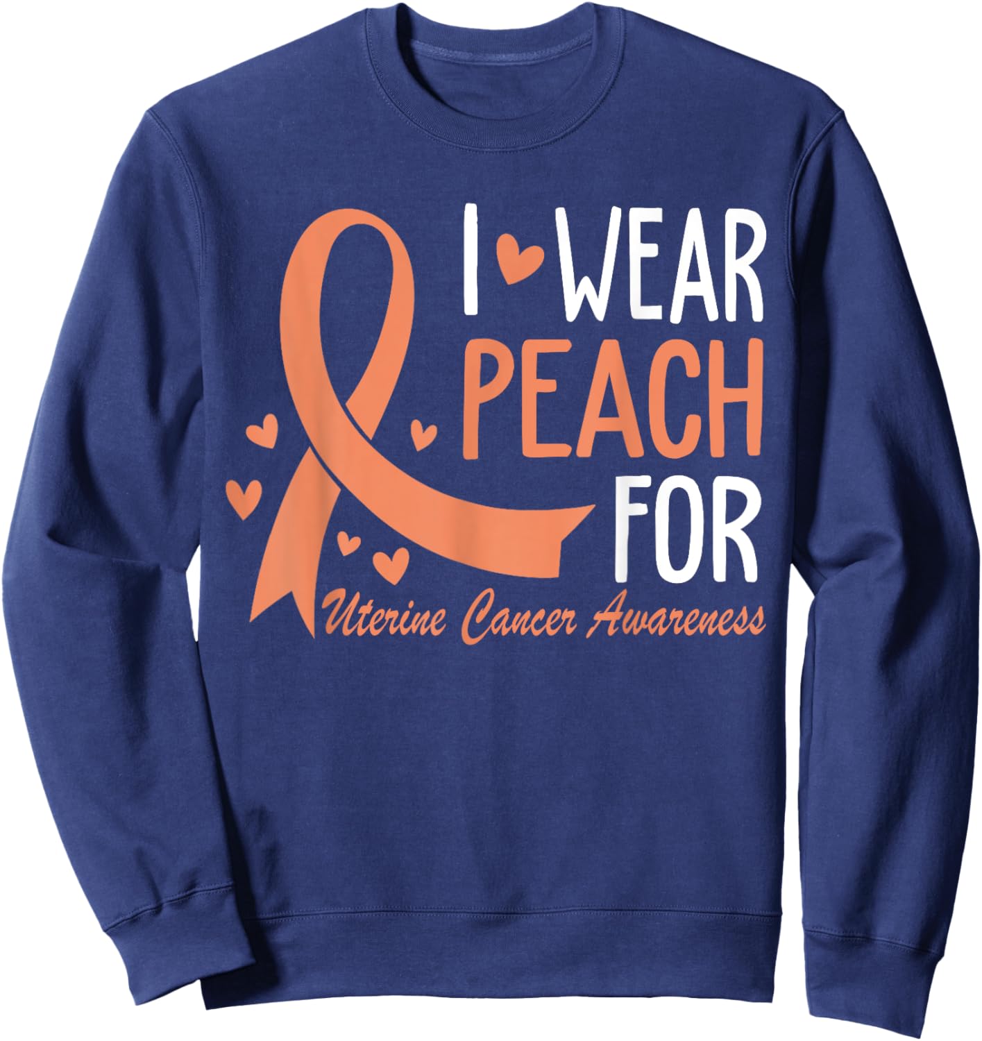 I Wear Peach For Uterine Cancer Awareness Ribbon Sweatshirt - Sweatshirt | Navy