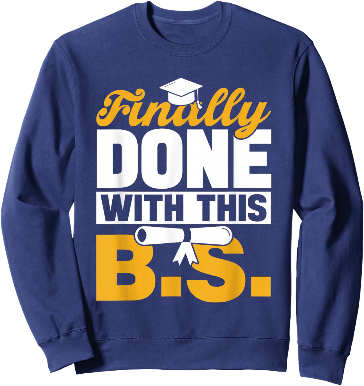 Finally Done With This Bs Bachelor's Bachelor Graduation Sweatshirt - Sweatshirt | Navy