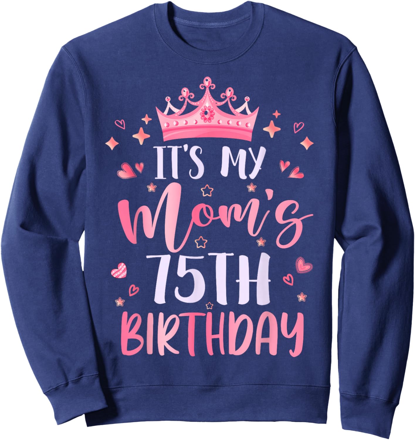 It's My Mom's 75th Birthday Pink Happy 75 Years Old Sweatshirt - Sweatshirt | Navy