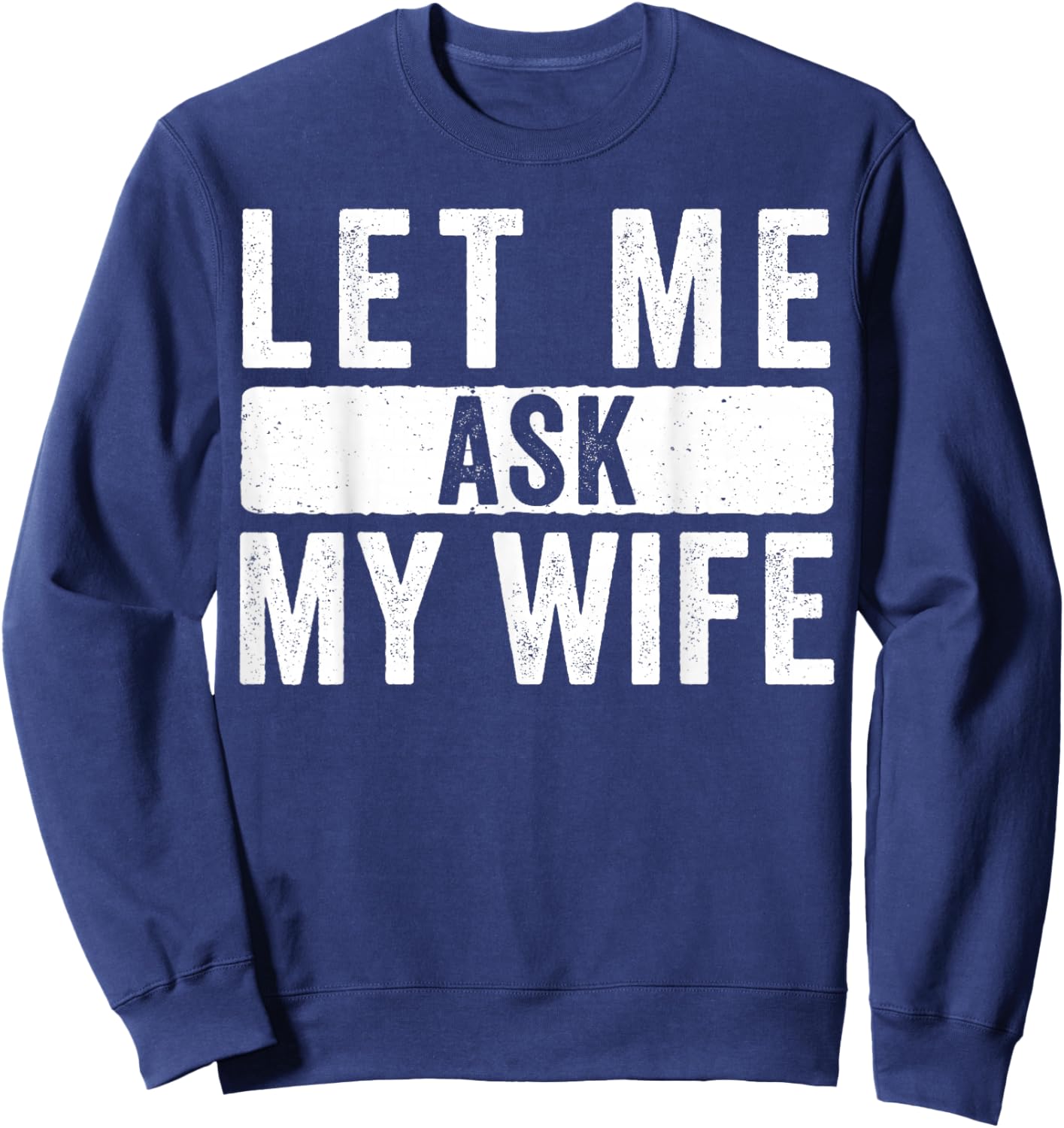 Let Me Ask My Wife She Said No Sweatshirt - Sweatshirt | Navy