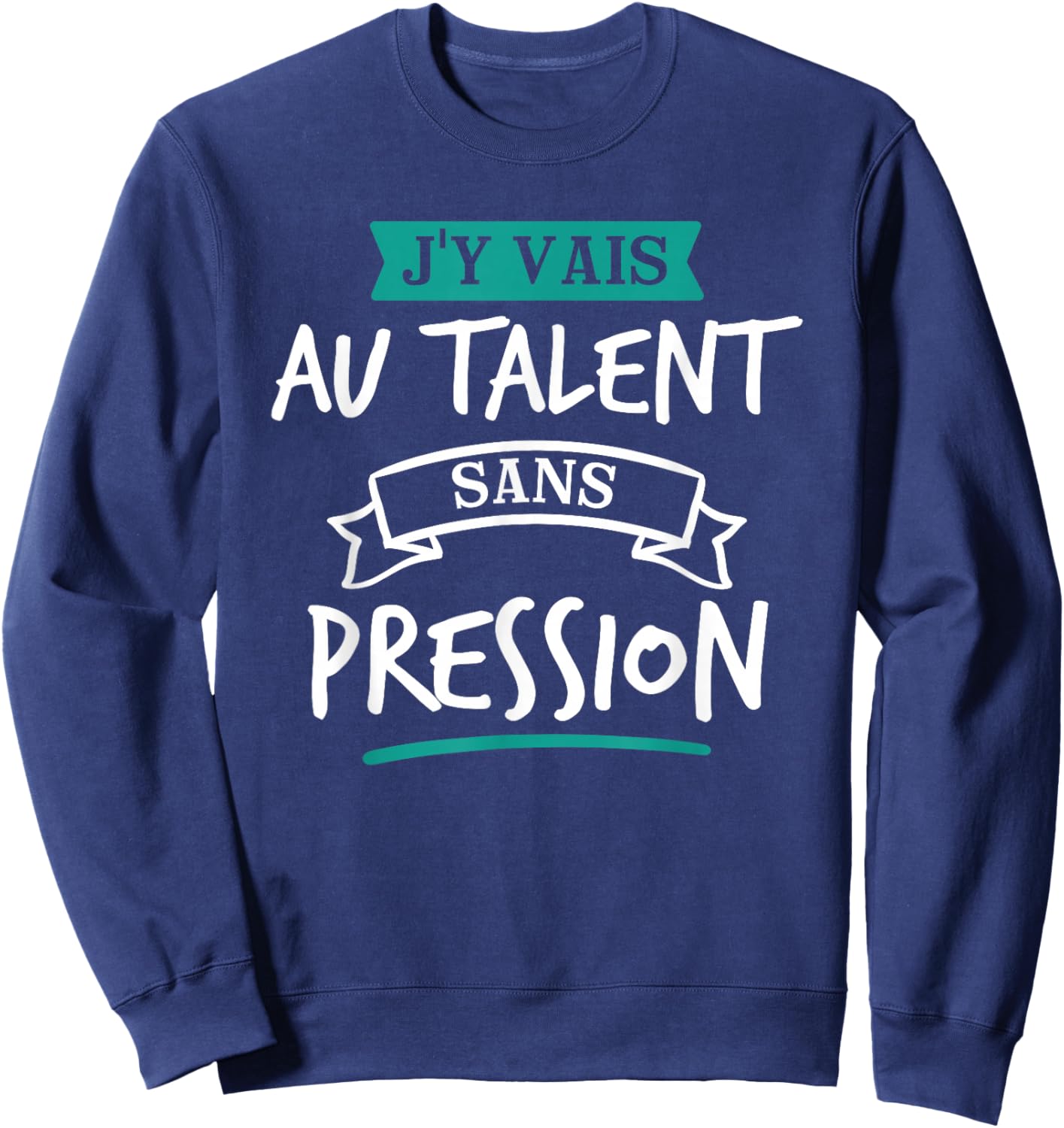 J’y Vais Au Talent Cadeau Humour Original Blague Sweatshirt - Sweatshirt | Navy