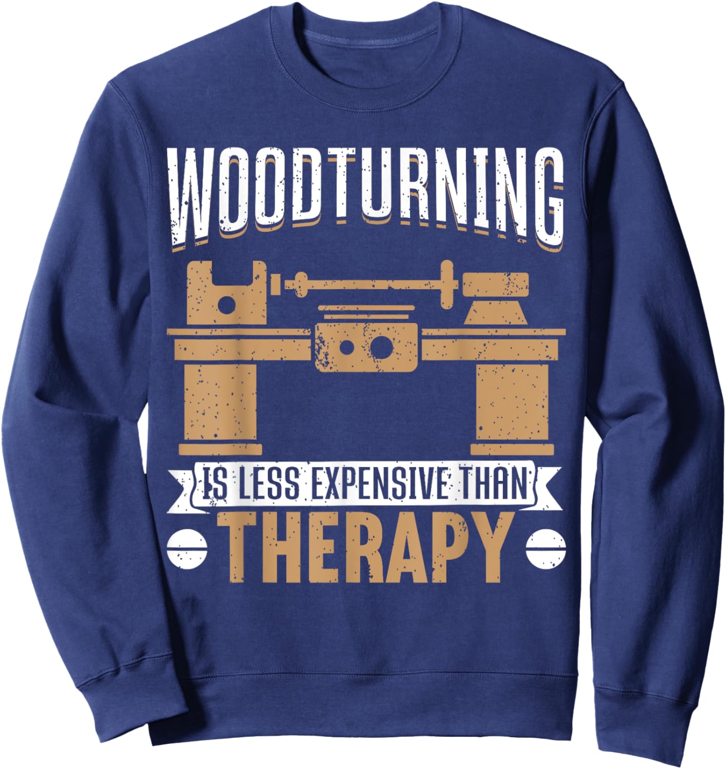 Woodturning Is Less Expensive Than Therapy Funny Woodturning Sweatshirt - Sweatshirt | Navy
