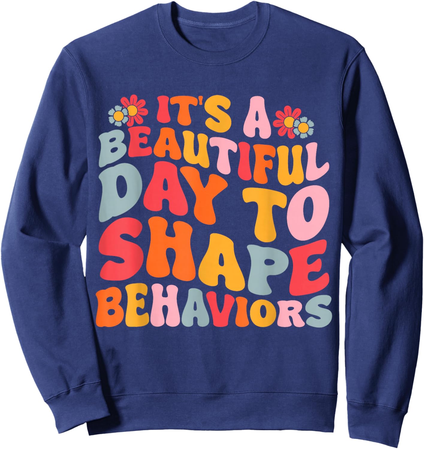 It's A Beautiful Day To Shape Behaviors Sweatshirt - Sweatshirt | Navy