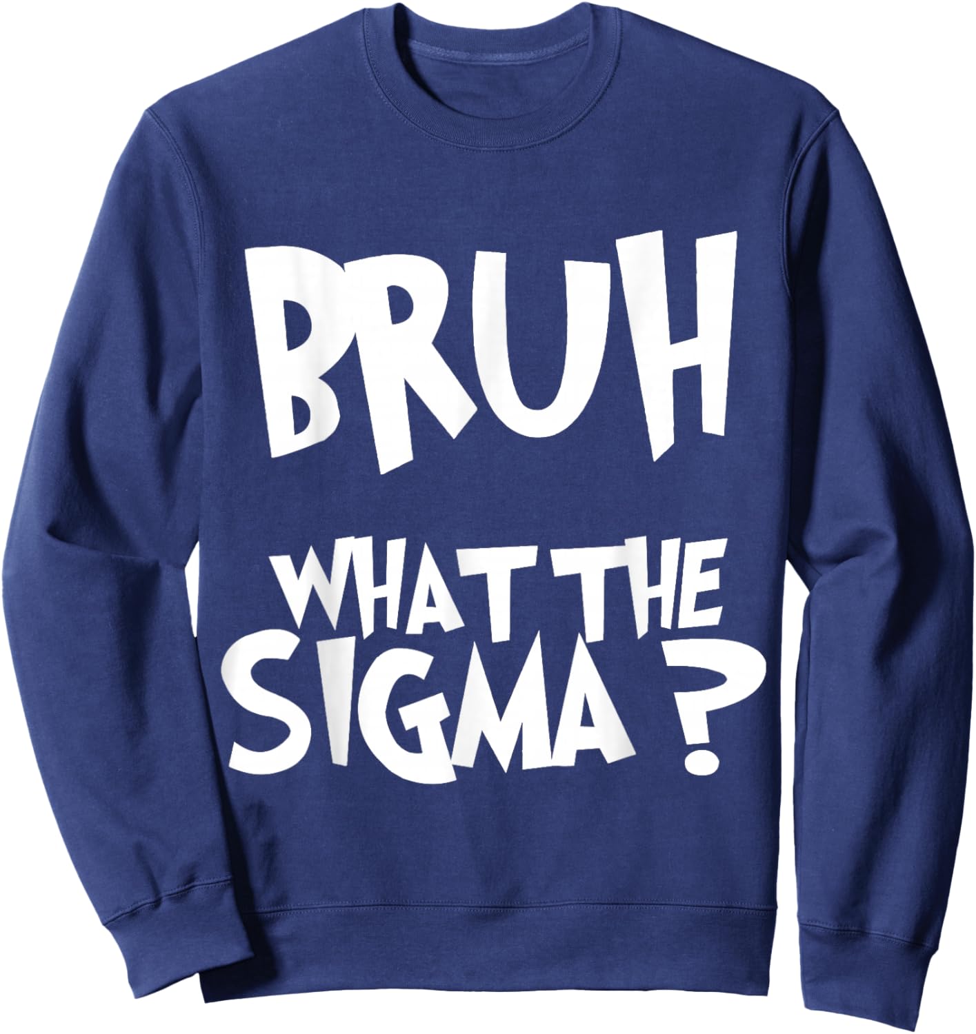 What The Sigma Bruh Funny Kids Teens Youth Meme Saying Quote Sweatshirt - Sweatshirt | Navy