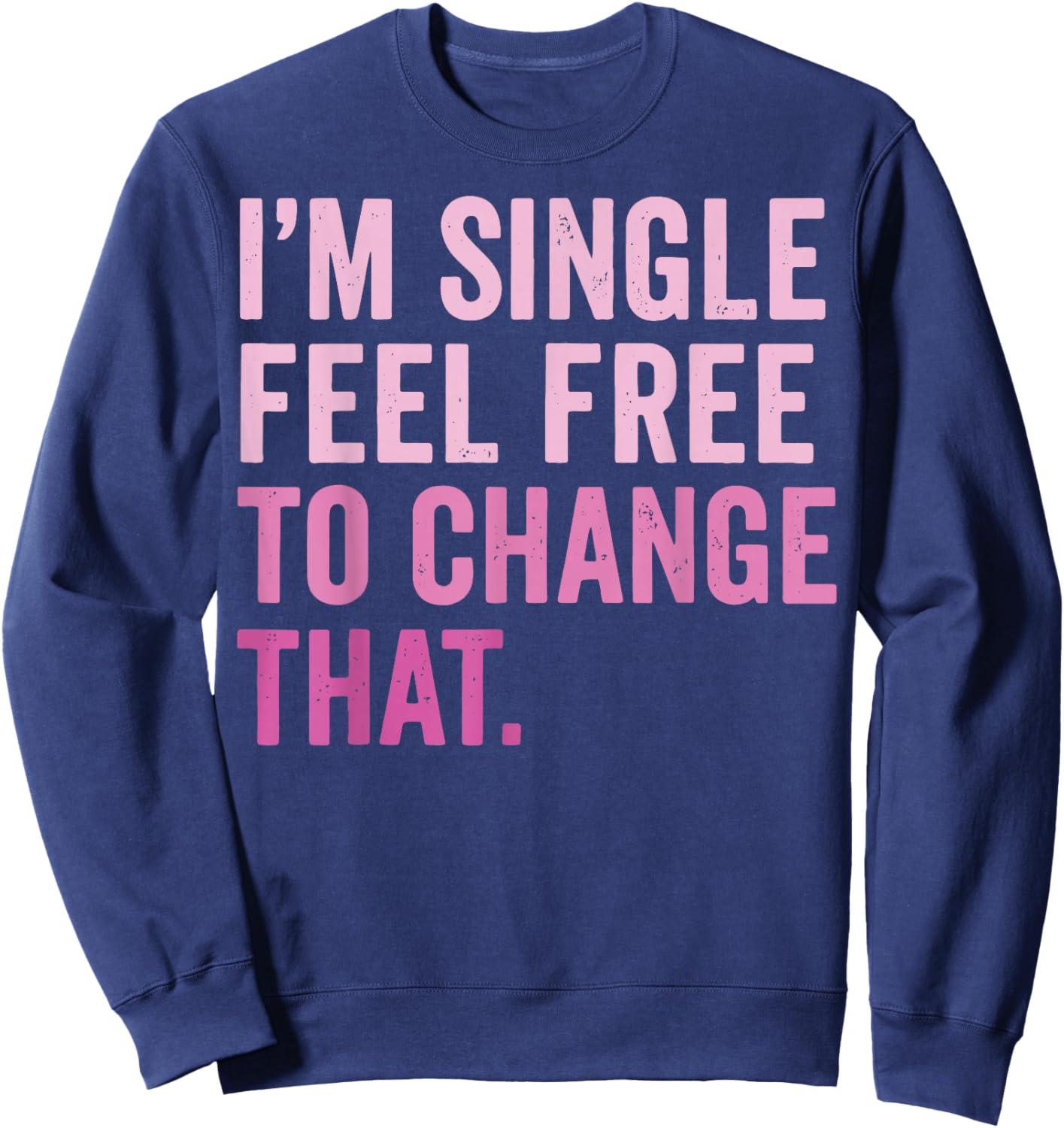 I'm Single Feel Free to Change that Sweatshirt - Sweatshirt | Navy