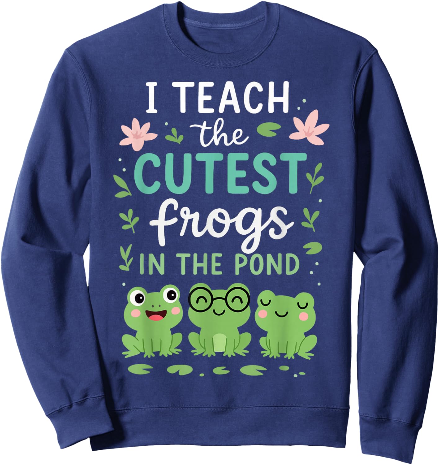 I Teach The Cutest Frogs in The Pond Teacher Student Sweatshirt - Sweatshirt | Navy