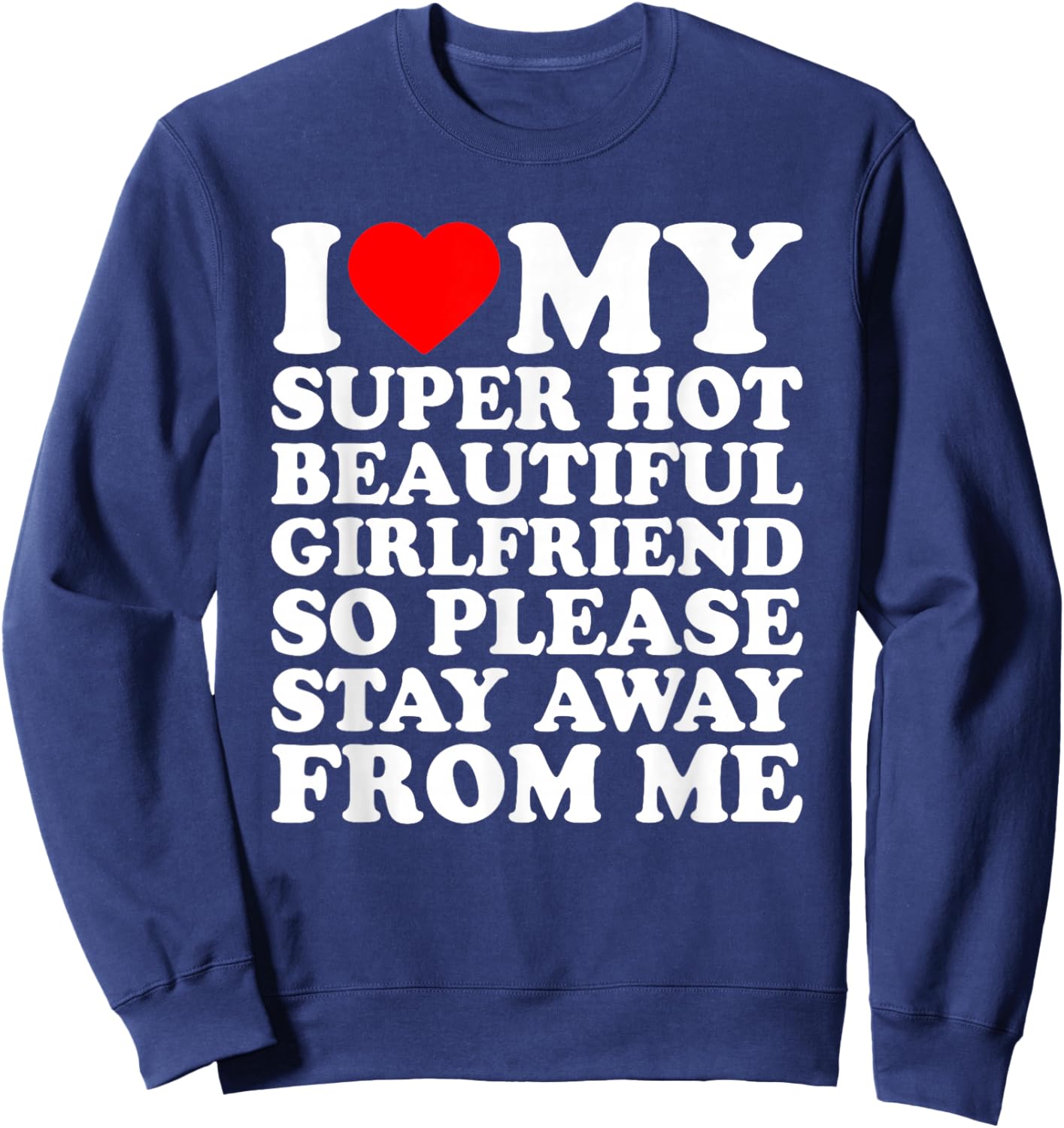 I Love My Super Hot Beautiful Girlfriend Stay Away from Me Sweatshirt - Sweatshirt | Navy