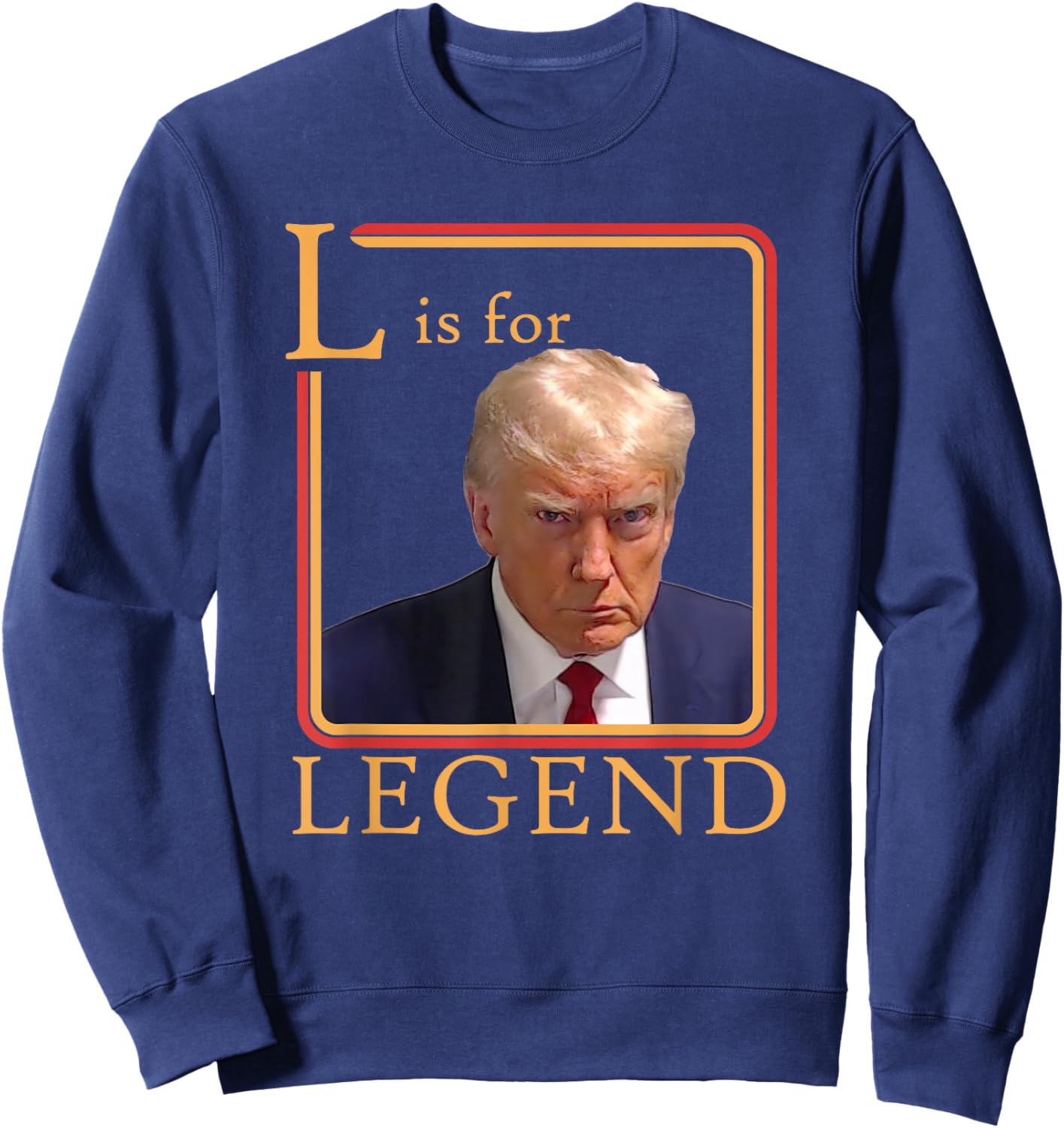L Is For Legend Trump Mugshot President Trump 2024 Sweatshirt - Sweatshirt | Navy