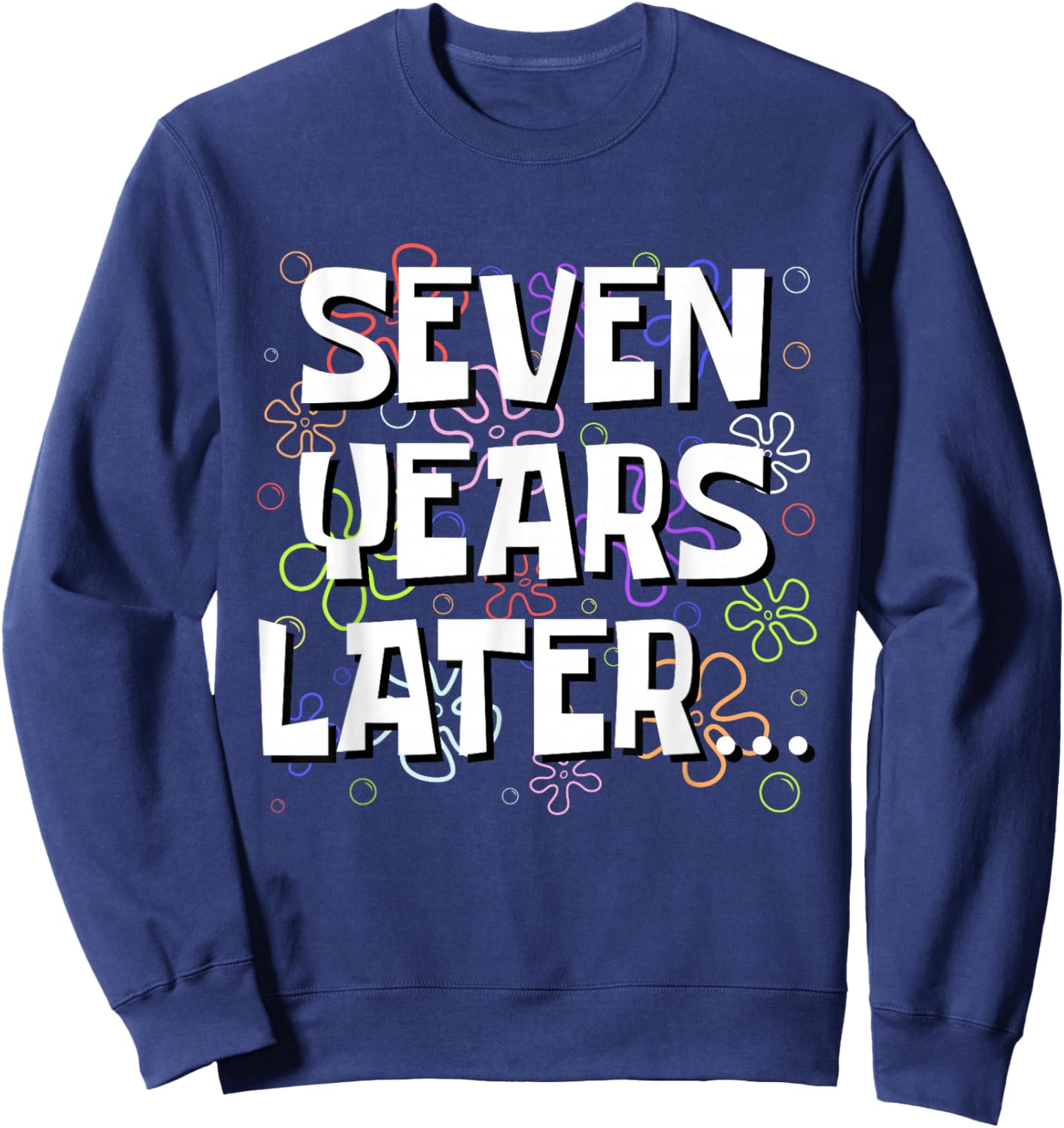 Seven Years Later Funny Meme 7 Year Old 7th Birthday Sweatshirt - Sweatshirt | Navy