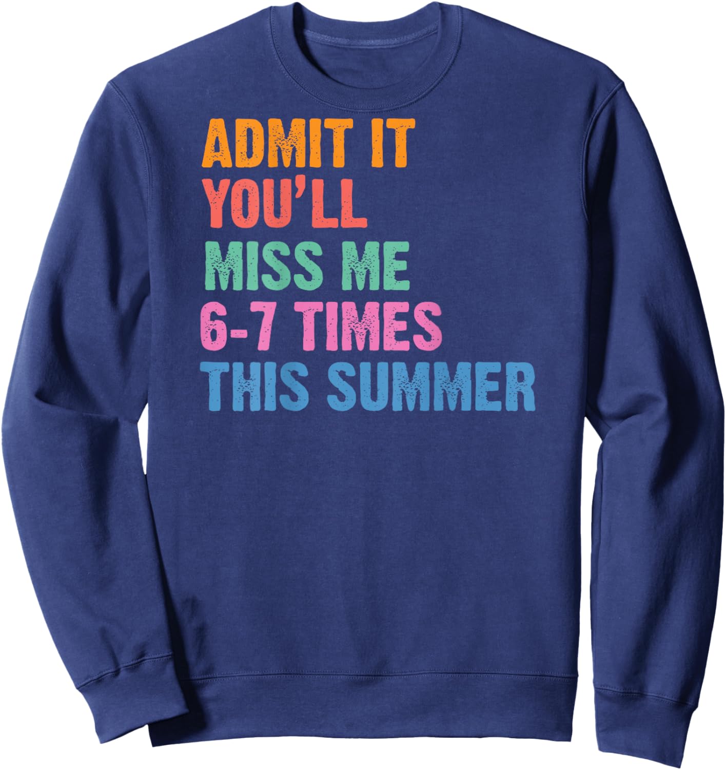 Admit It You'll Miss Me 6-7 Times This Summer (ON Back) Sweatshirt - Sweatshirt | Navy