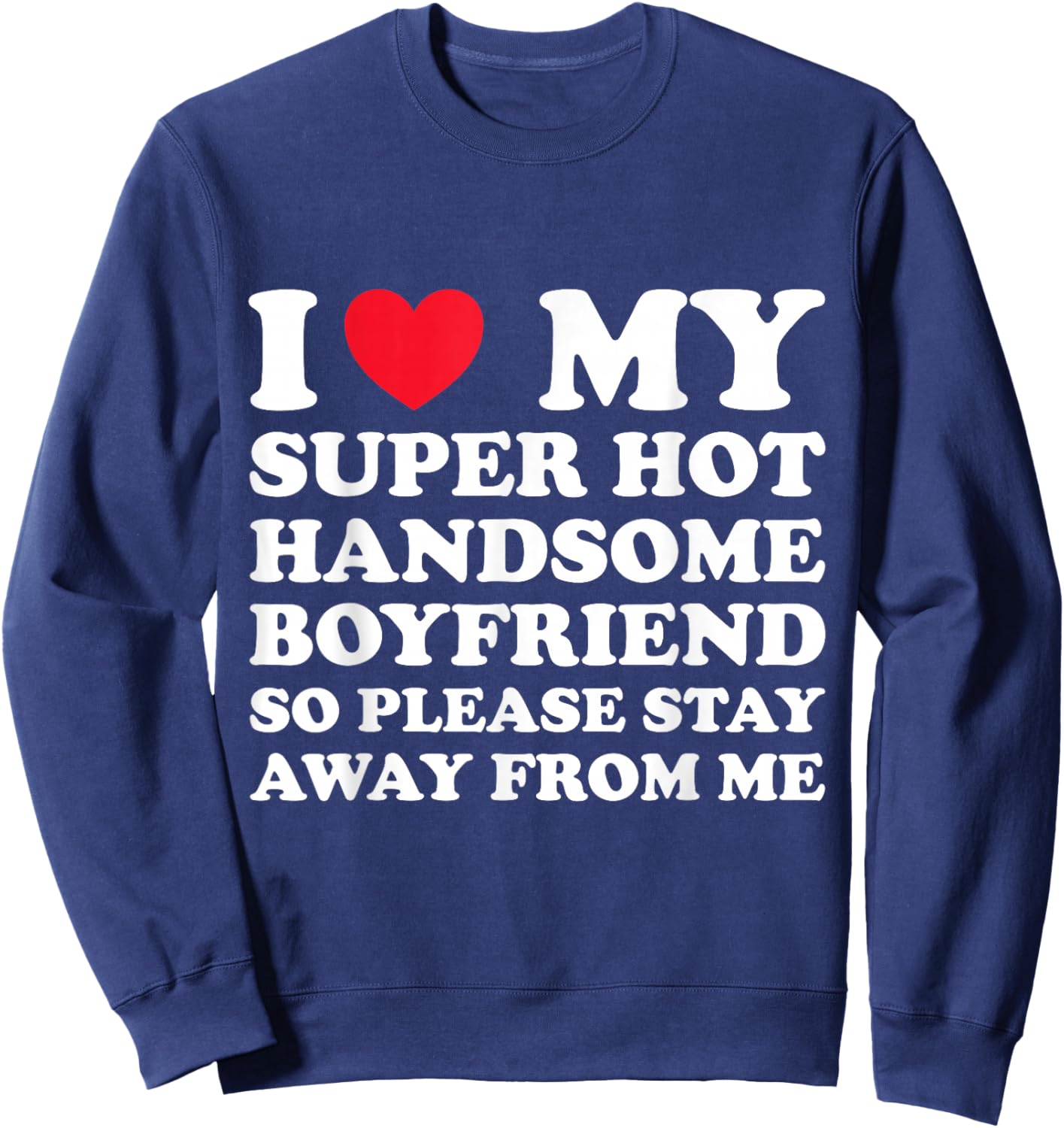 I Love My Super Hot Handsome Boyfriend So Please Stay Away Sweatshirt - Sweatshirt | Navy