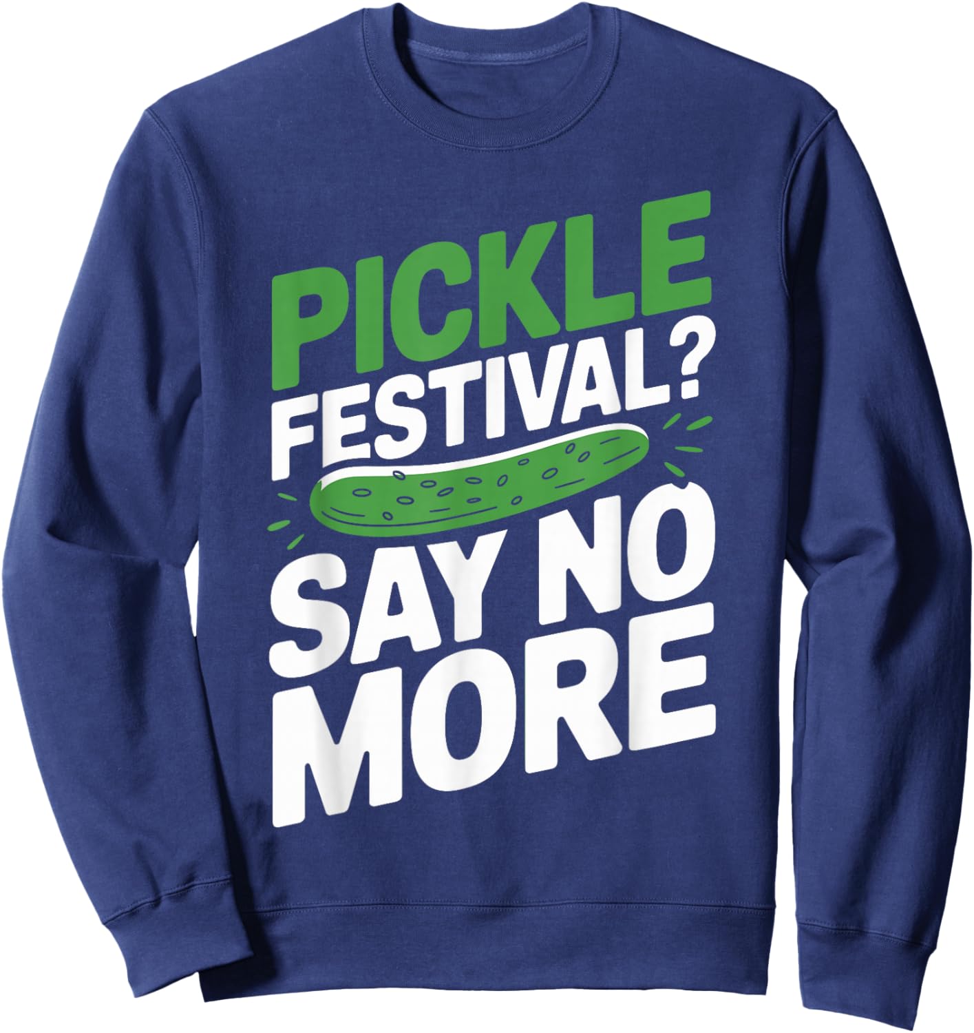 Pickle Festival Shirt Funny Pickle Lover Apparel Pickles Sweatshirt - Sweatshirt | Navy
