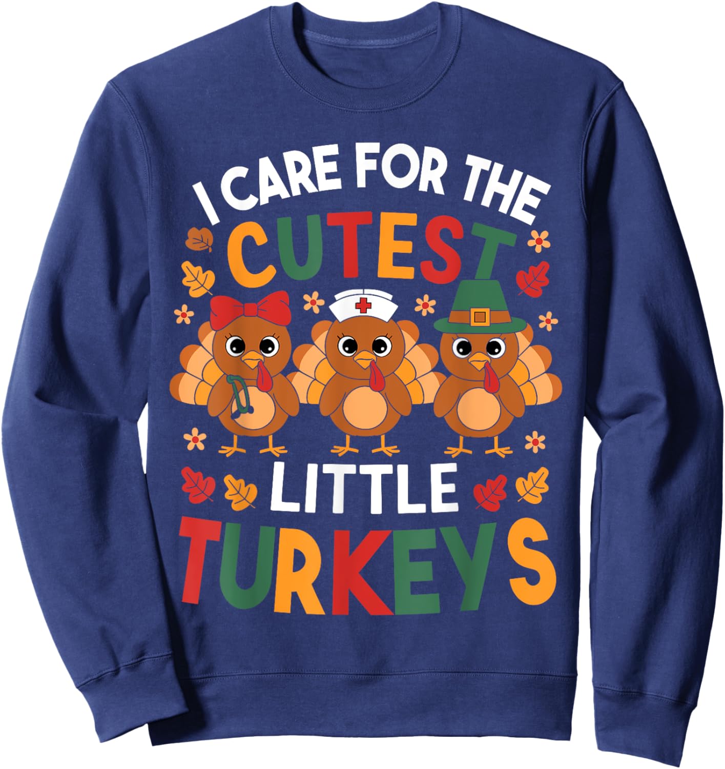 Thanksgiving Nurse I Care For The Cutest Little Turkeys Sweatshirt - Sweatshirt | Navy