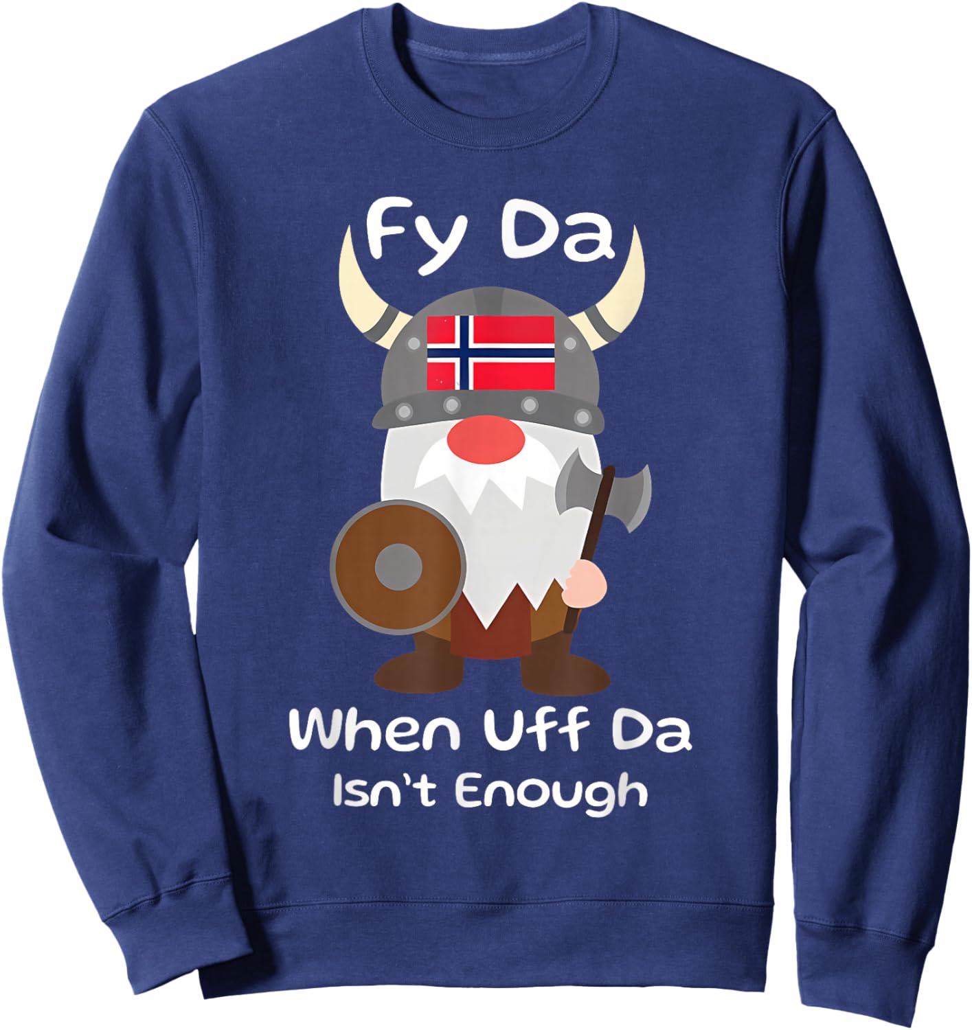 Fy Da When Uff Da Isn't Enough funny design Sweatshirt - Sweatshirt | Navy
