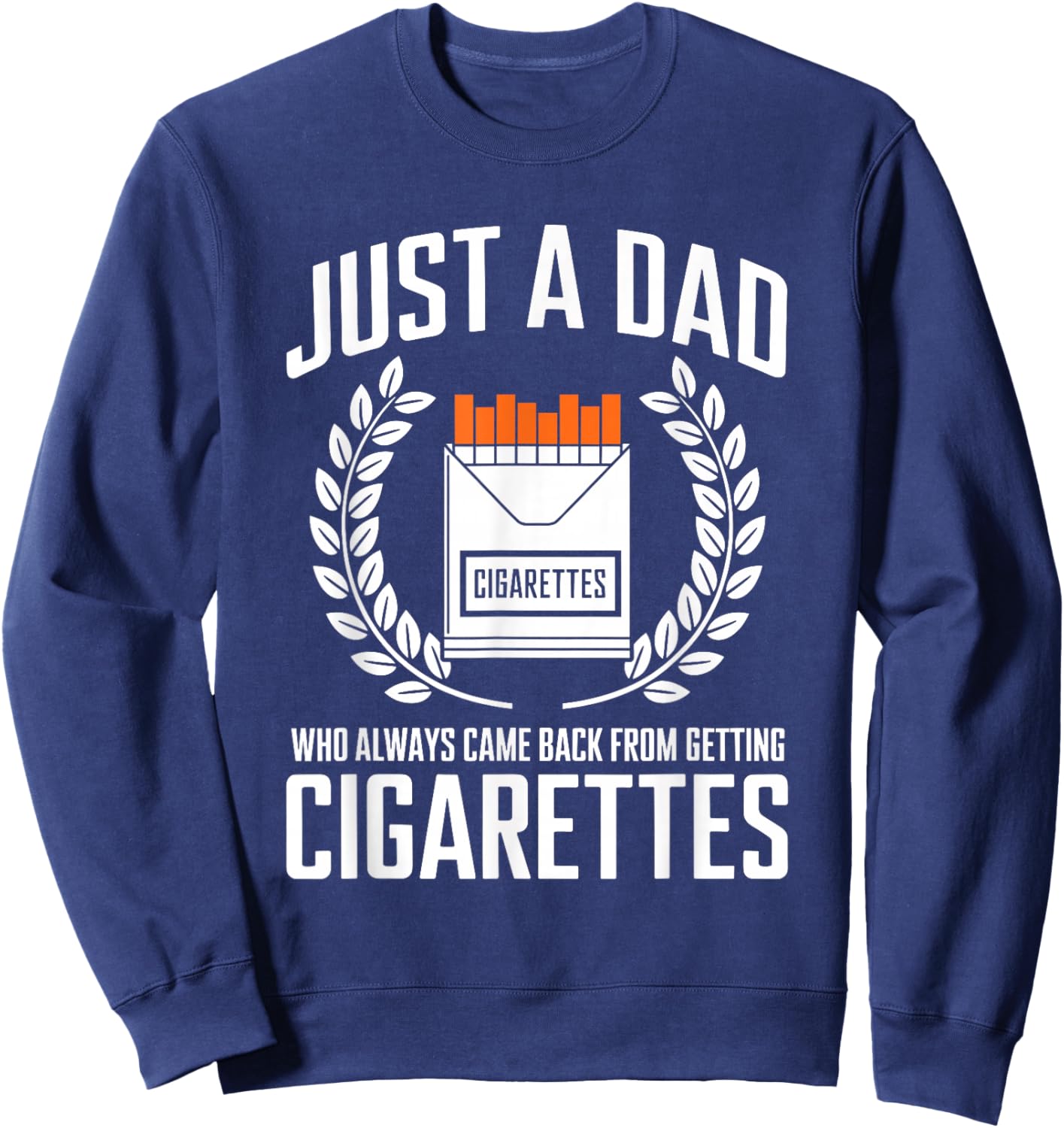 Just A Dad Who Always Came Back From Getting Cigarettes Sweatshirt - Sweatshirt | Navy
