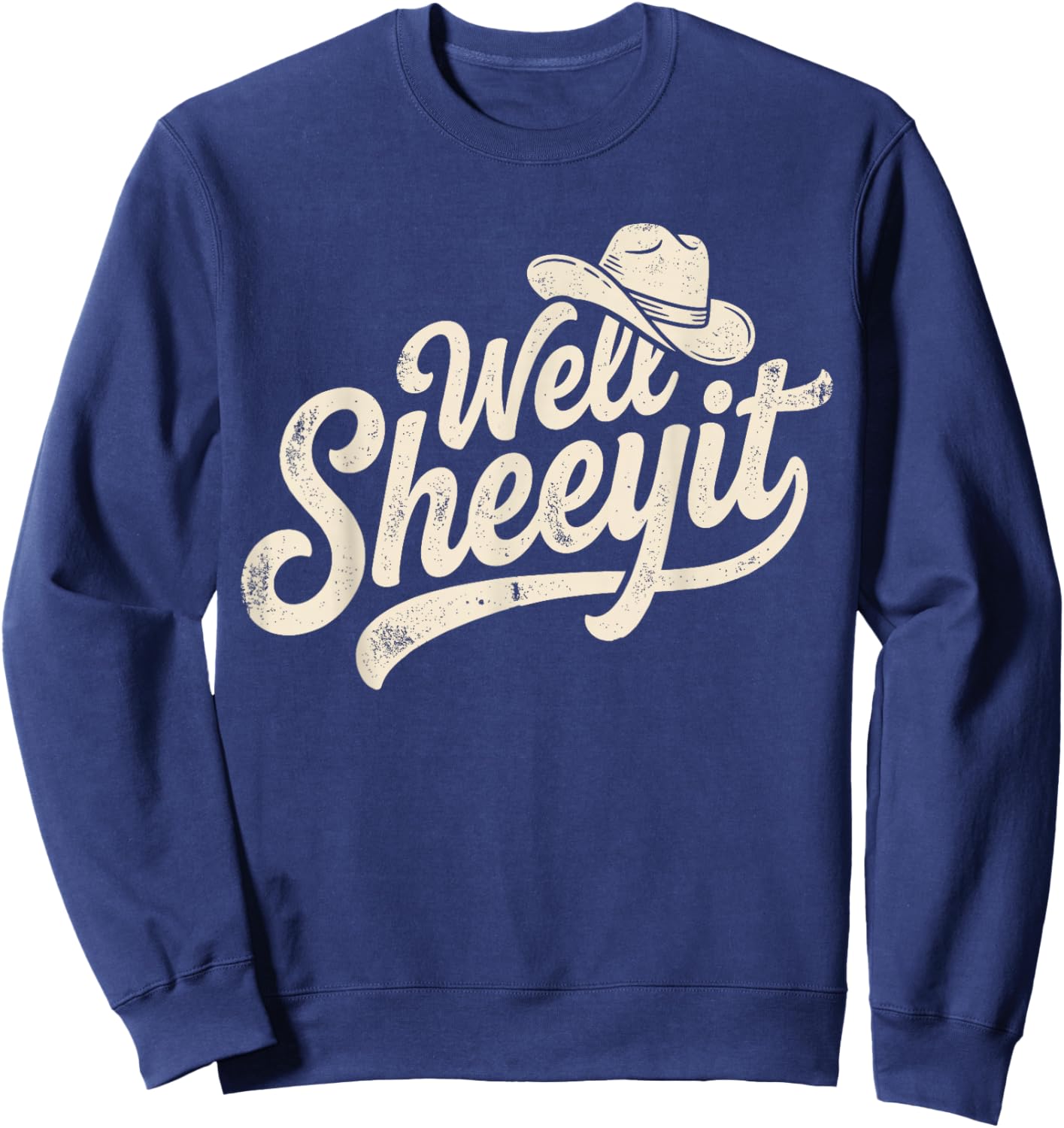 Well Sheeyit Cowboy Hat Funny Country Sweatshirt - Sweatshirt | Navy