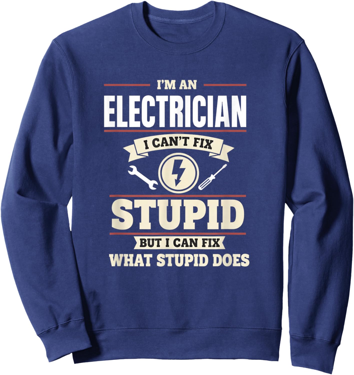 I'm an Electrician I Can't Fix Stupid But I Can Fix What St Sweatshirt - Sweatshirt | Navy