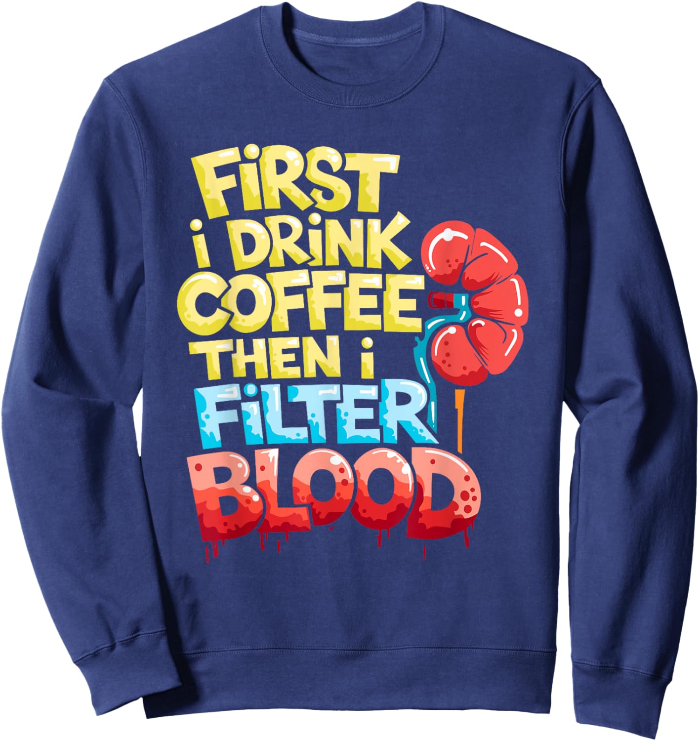 Dialysis Tech First I Drink Coffee Then I Filter Blood Sweatshirt - Sweatshirt | Navy