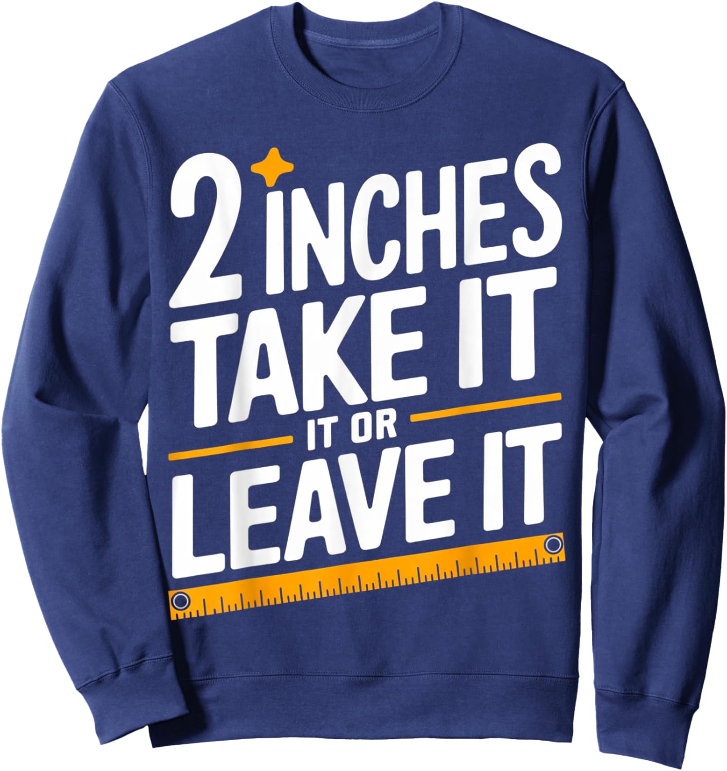 2 Inches Take It Or Leave It, Funny, Jokes, Sarcastic Sweatshirt - Sweatshirt | Navy