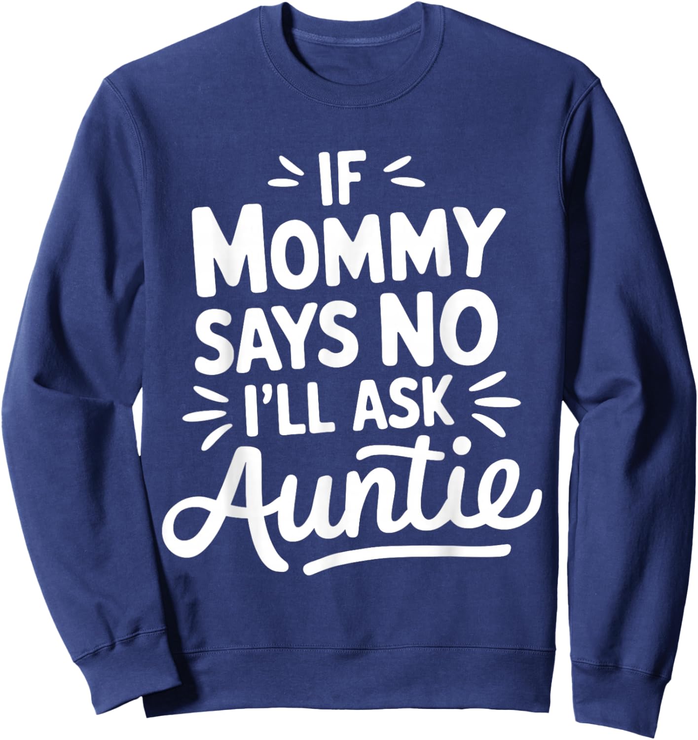 If Mommy Says No I'LL Ask Auntie Toddler Humor Cute Sweatshirt - Sweatshirt | Navy