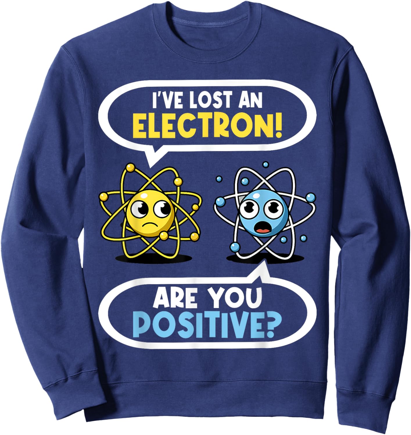 I Lost an Electron. Are You Positive? Chemistry Joke Sweatshirt - Sweatshirt | Navy