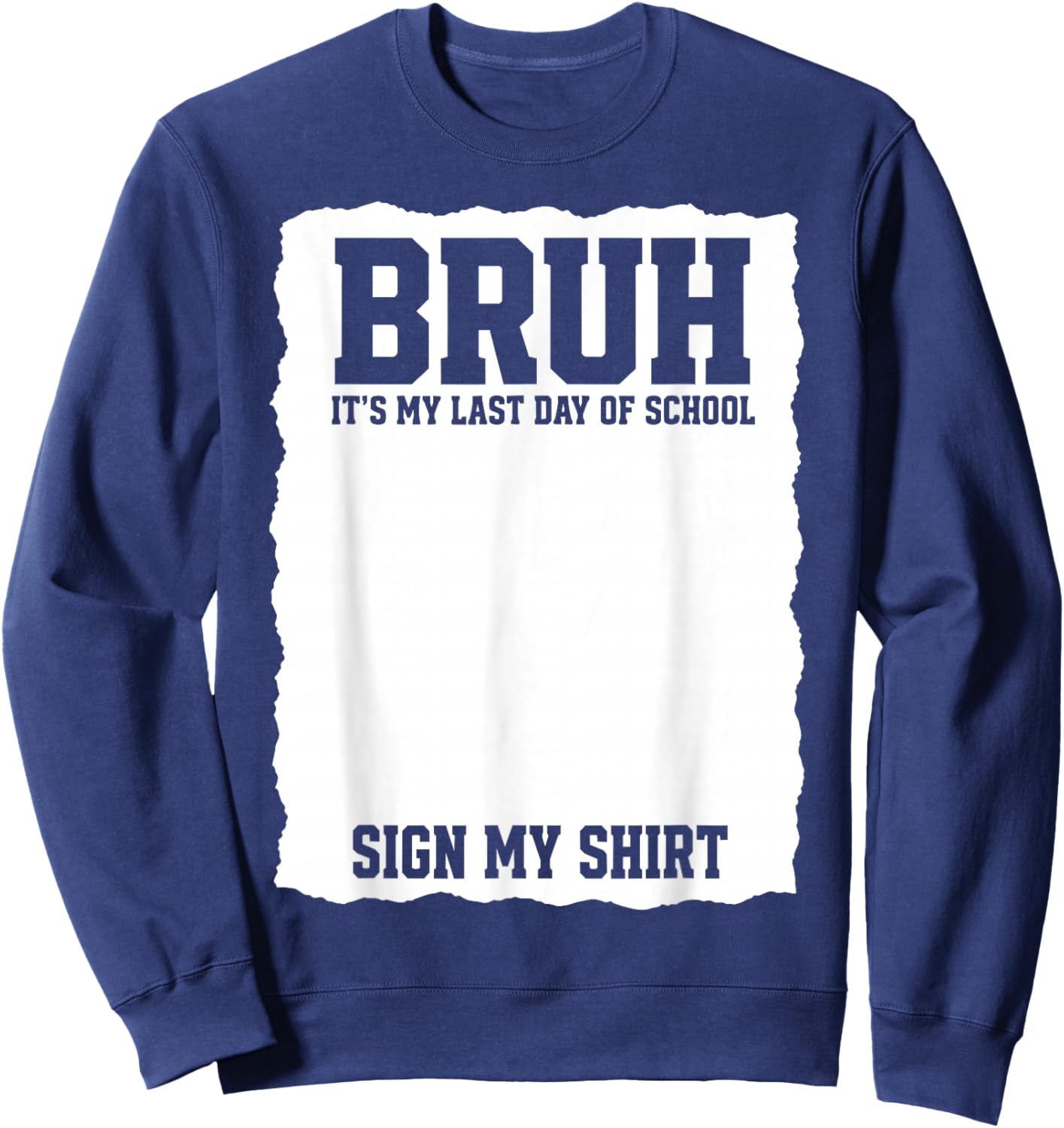 Student Signature Bruh It's My Last Day of School Sign My Sweatshirt - Sweatshirt | Navy