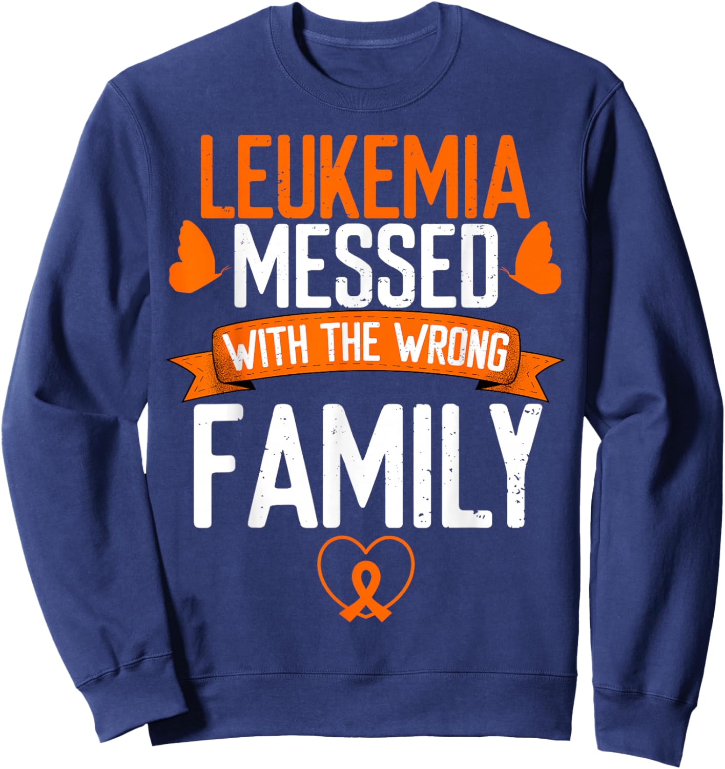 Leukemia Cancer messed wrong family Orange Ribbon Awareness Sweatshirt - Sweatshirt | Navy