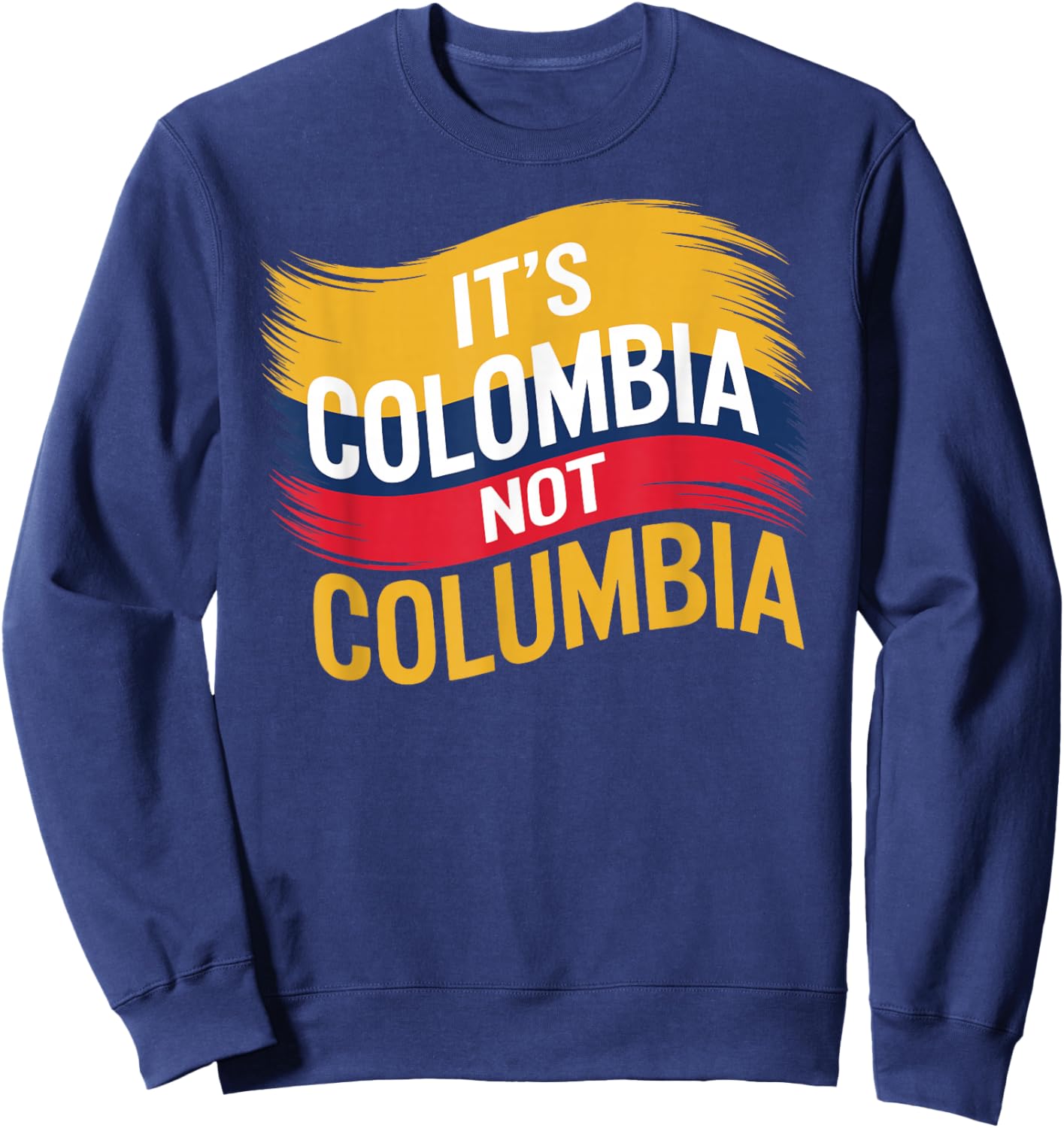 Its Colombia Not Columbia Colombian Caleños Bogota Medellin Sweatshirt - Sweatshirt | Navy