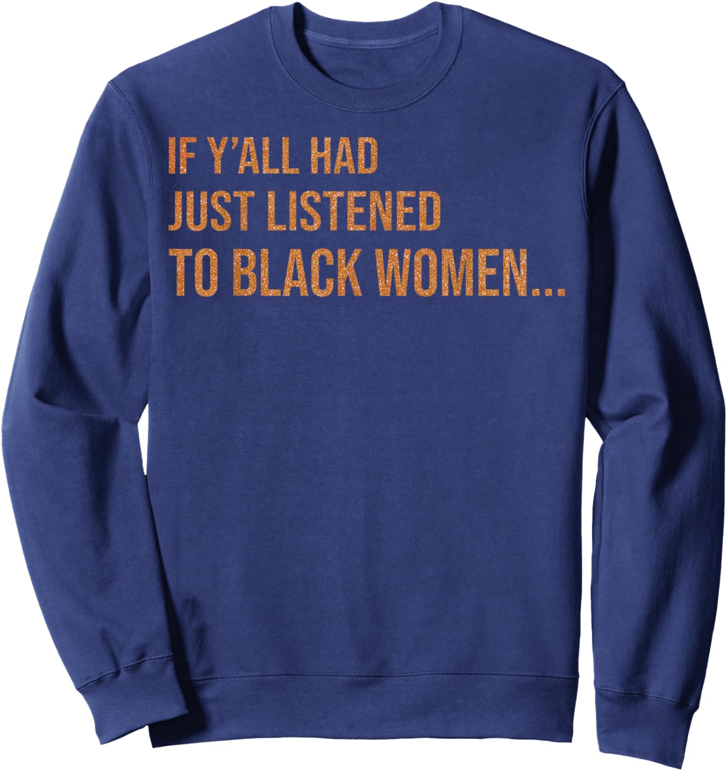 If Y'all Had Just Listened to Black Women Melanin Quote Sweatshirt - Sweatshirt | Navy