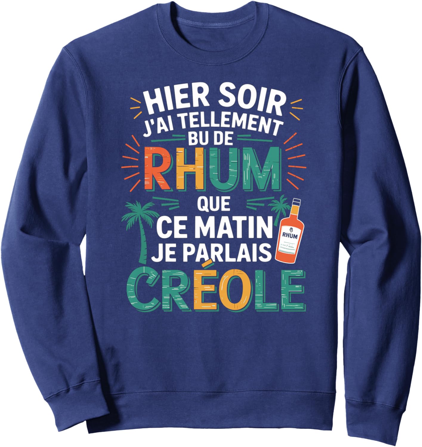Hier J’AI Tellement Bu de Rhum Ce Matin Je Parlais Créole Haut de Gamme Sweatshirt - Sweatshirt | Navy