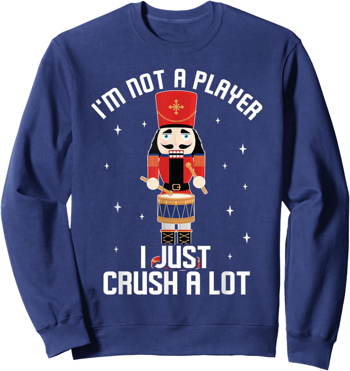 I'm Not A Player I Just Crush A Lot Drummer Nutcracker Sweatshirt - Sweatshirt | Navy