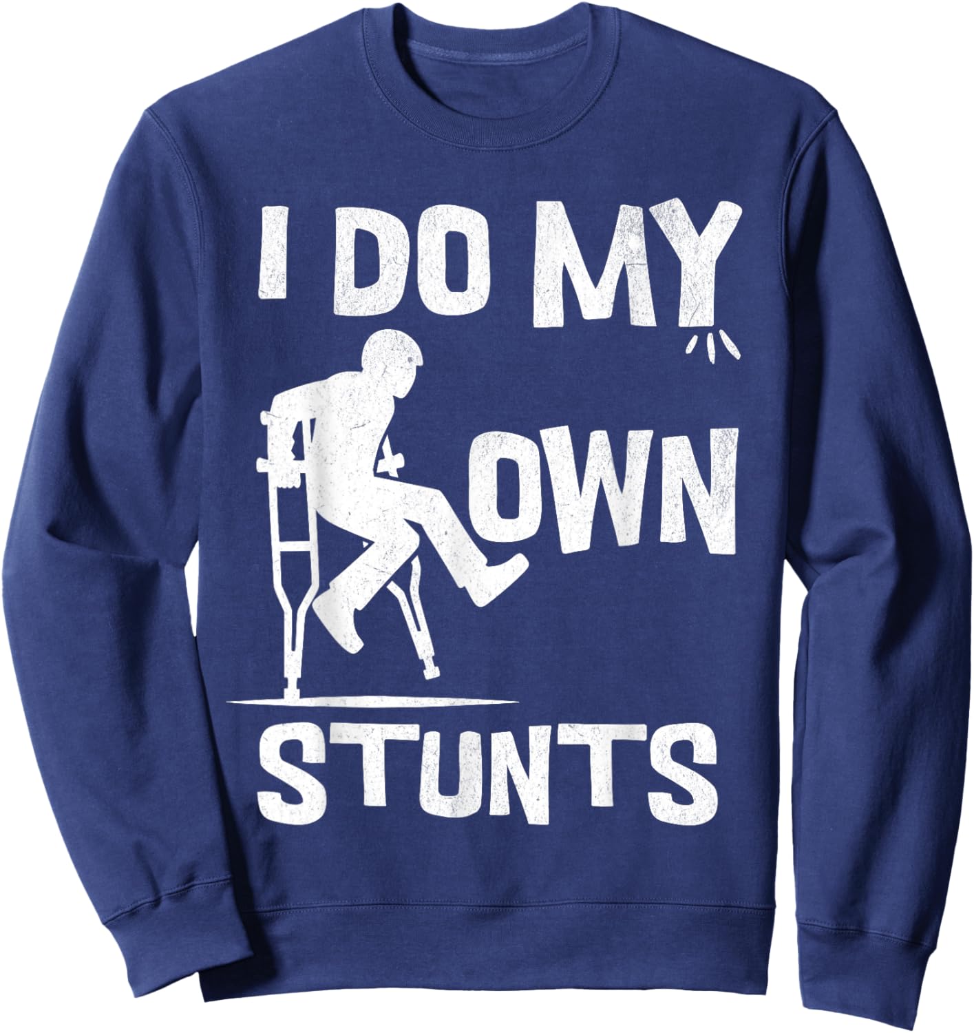 I broke my leg because i do my own stunts always Sweatshirt - Sweatshirt | Navy