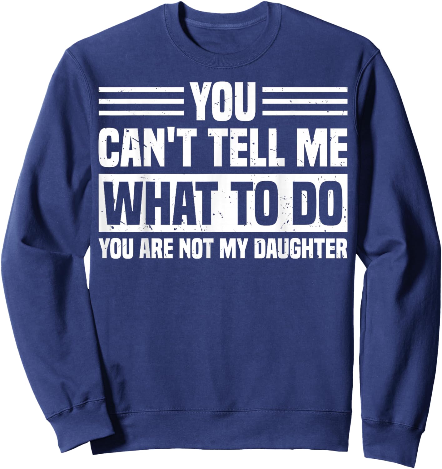 You Can't Tell Me What to Do Funny Daughter Father's Day Sweatshirt - Sweatshirt | Navy