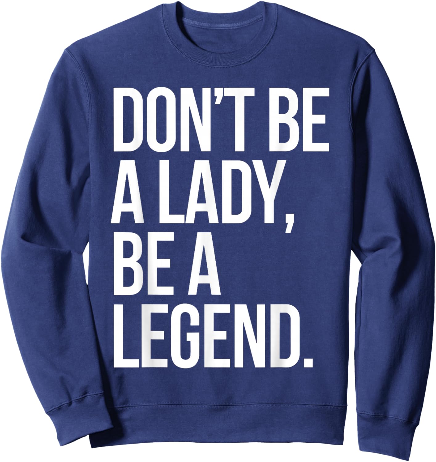 Don't Be A Lady Be A Legend Woman Mothers Day Women Feminist Sweatshirt - Sweatshirt | Navy
