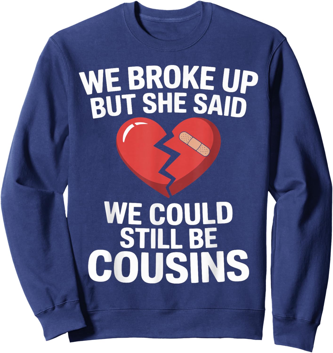 Funny We Broke Up But She Said We Could Still Be Cousins Sweatshirt - Sweatshirt | Navy