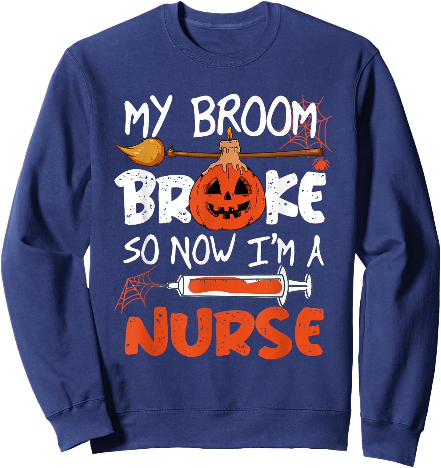 My Broom Broke So Now I'm A Nurse Funny Halloween Sweatshirt - Sweatshirt | Navy