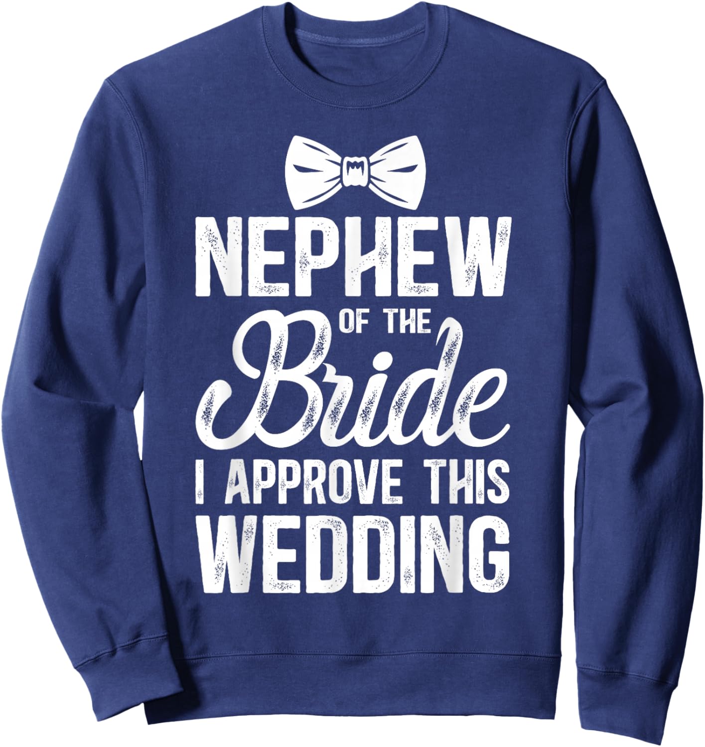 Nephew of The Bride I Approve This Wedding Bride's Nephew Sweatshirt - Sweatshirt | Navy
