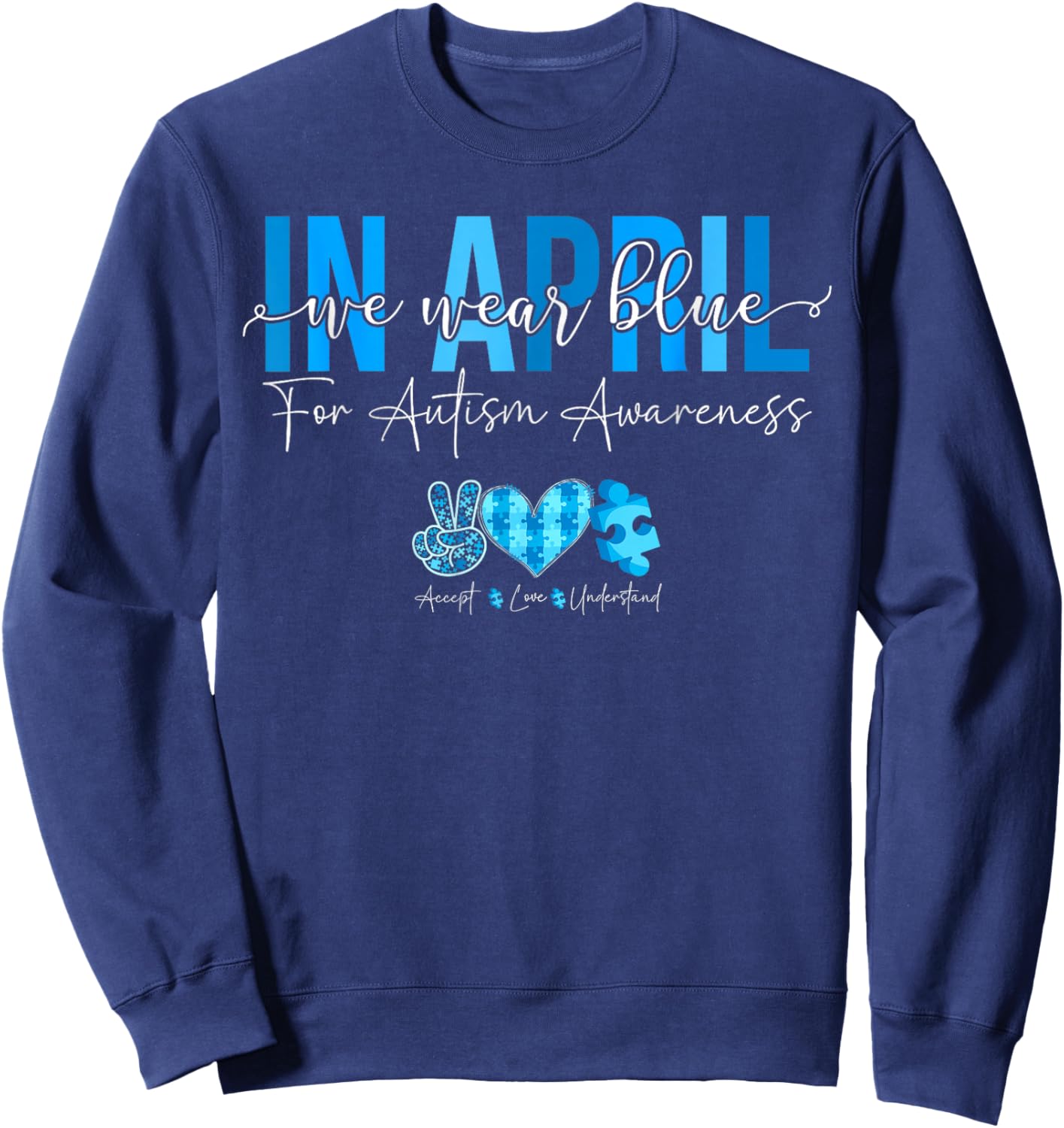 In April We Wear Blue For Autism Awareness Accept Understand Sweatshirt - Sweatshirt | Navy