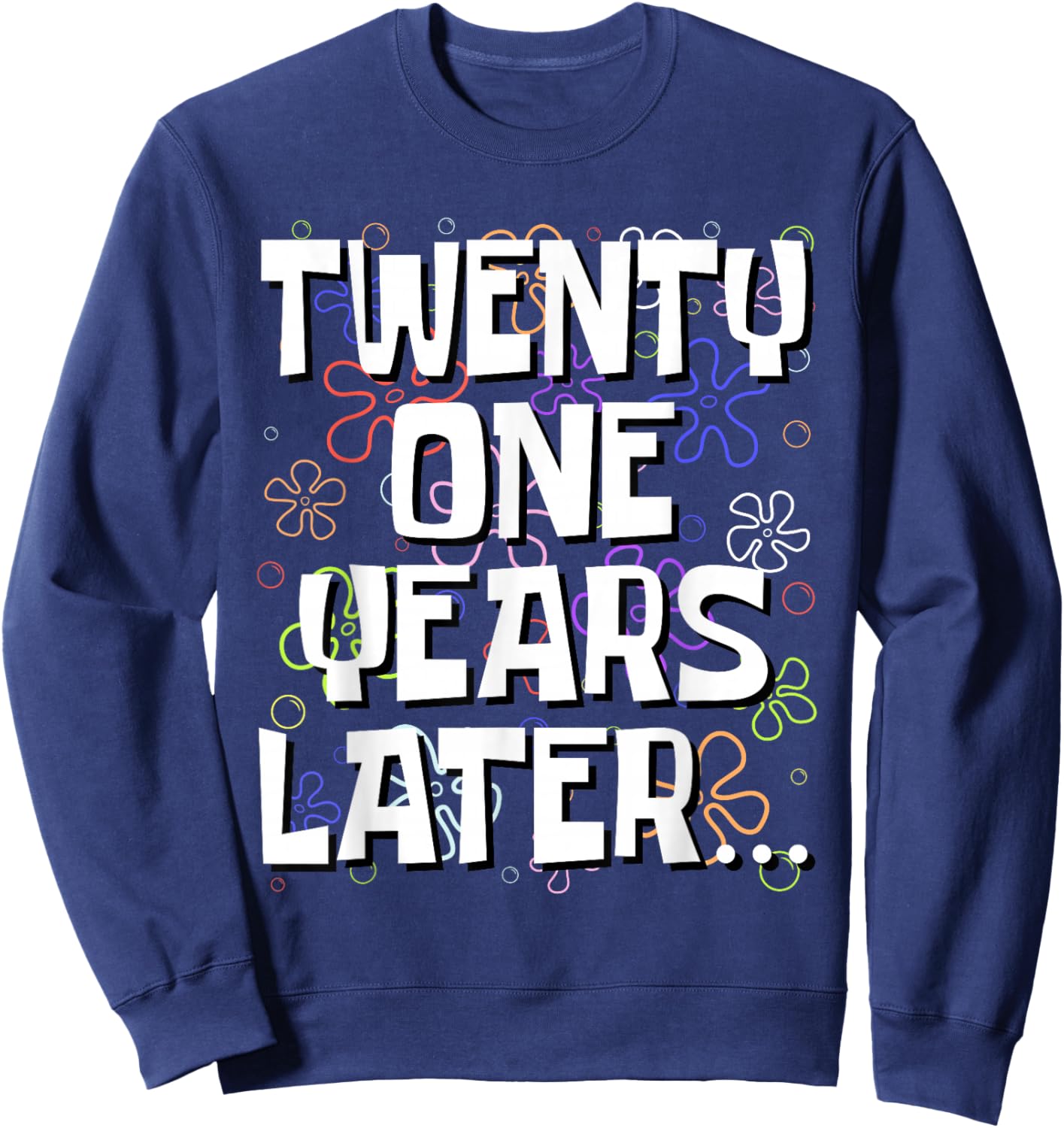Twenty One Years Later Funny Meme 21 Year Old 21st Birthday Sweatshirt - Sweatshirt | Navy