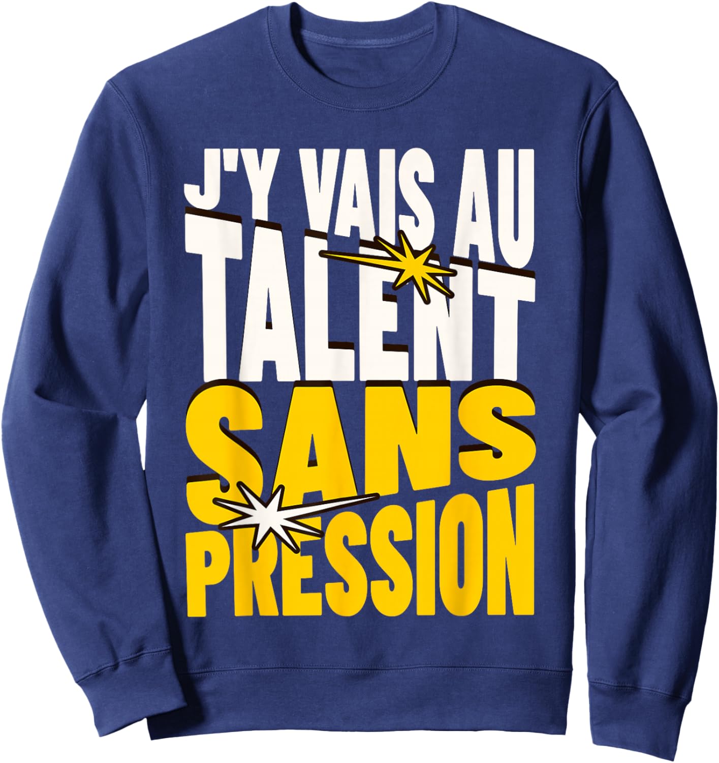 Gift Humour Man Woman J'Y Vais AU Talent Sans Pressure Sweatshirt - Sweatshirt | Navy