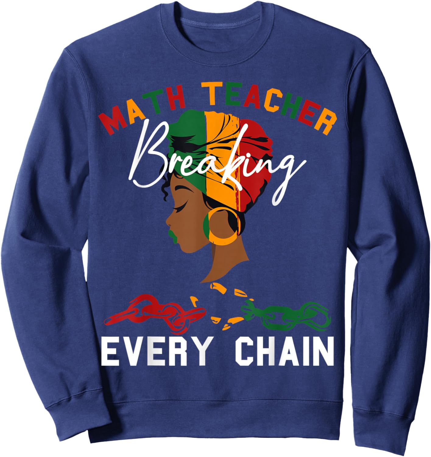Math Teacher Black History Month Breaking Every Chain Women Sweatshirt - Sweatshirt | Navy