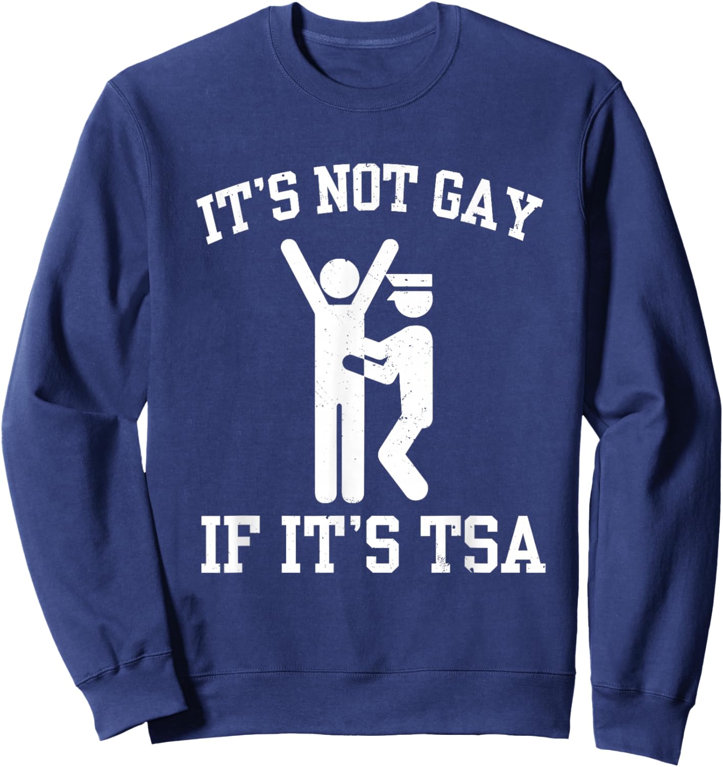 It is Not Gay If It's TSA Security Funny Meme Sarcastic Joke Sweatshirt - Sweatshirt | Navy