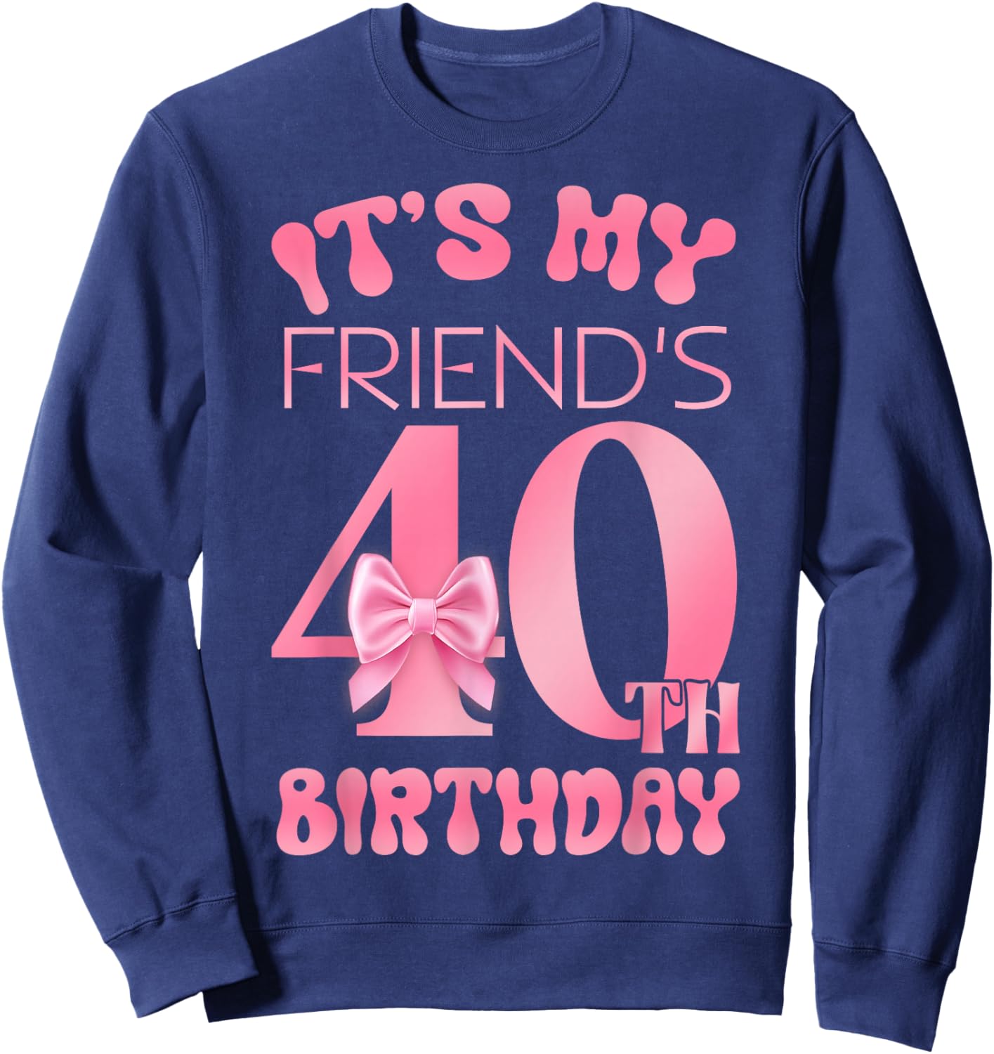 It's My Friend's 40th Birthday Girl Pink Party Themes Sweatshirt - Sweatshirt | Navy