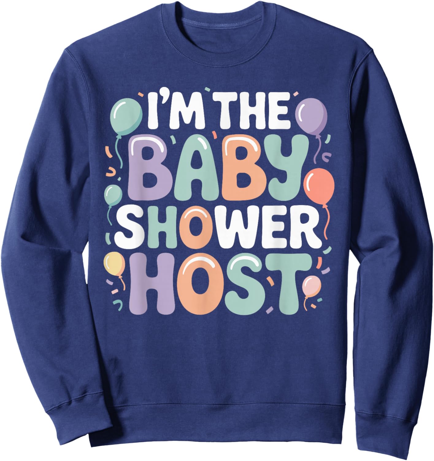 I'm The Baby Shower Host Design for Fun Celebrations! Sweatshirt - Sweatshirt | Navy