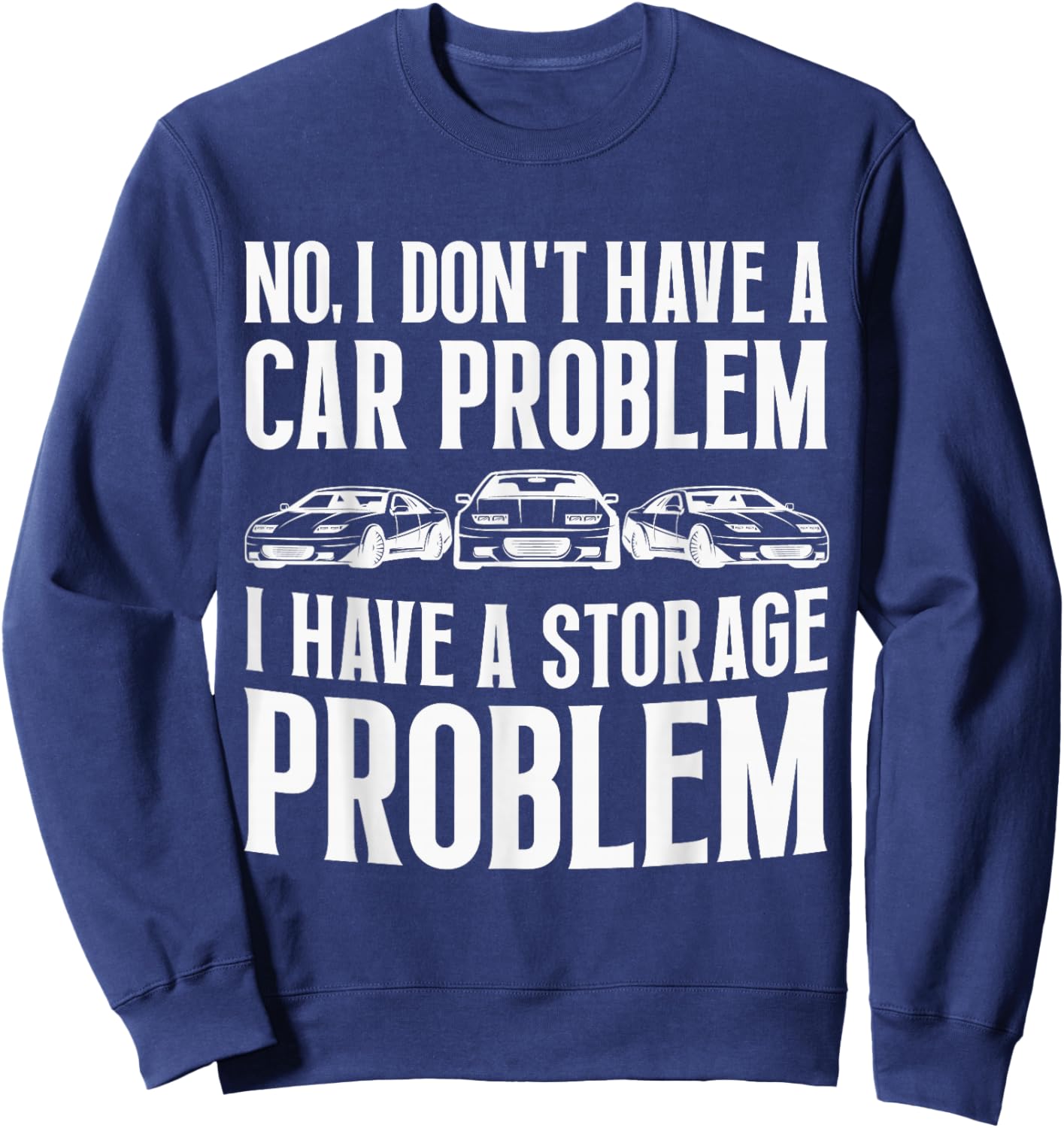 No I Don't Have a Car Problem I Have a Storage Problem Funny Sweatshirt - Sweatshirt | Navy