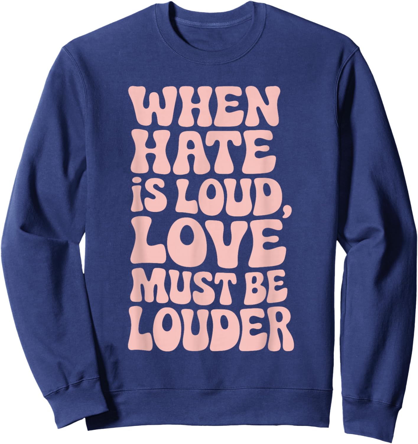 When Hate Is Loud Love Must Be Louder Sweatshirt - Sweatshirt | Navy
