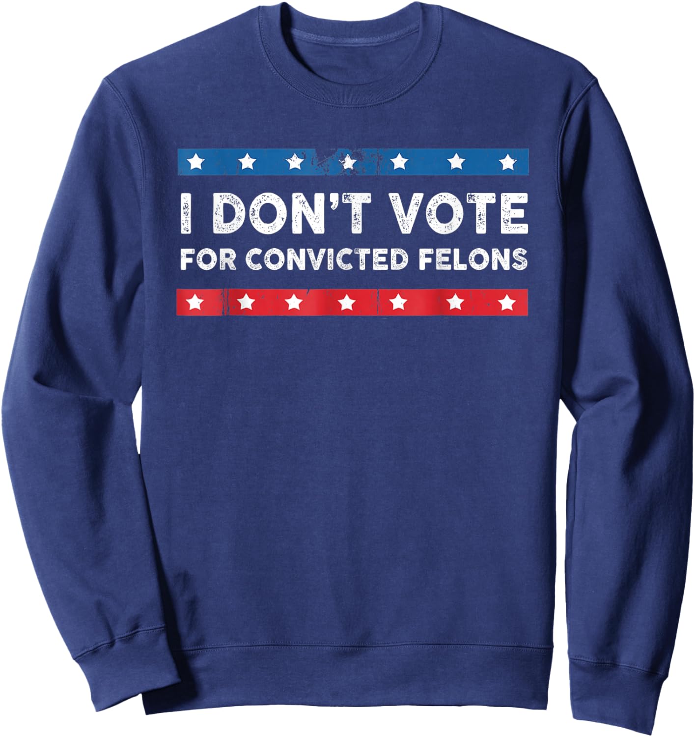 I Don't Vote For Convicted Felons Anti-Trump , Small, Black Sweatshirt - Sweatshirt | Navy