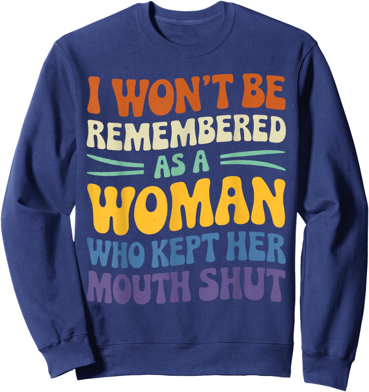 I Won't Be Remembered As A Woman Who Kept Her Mouth Shut Sweatshirt - Sweatshirt | Navy