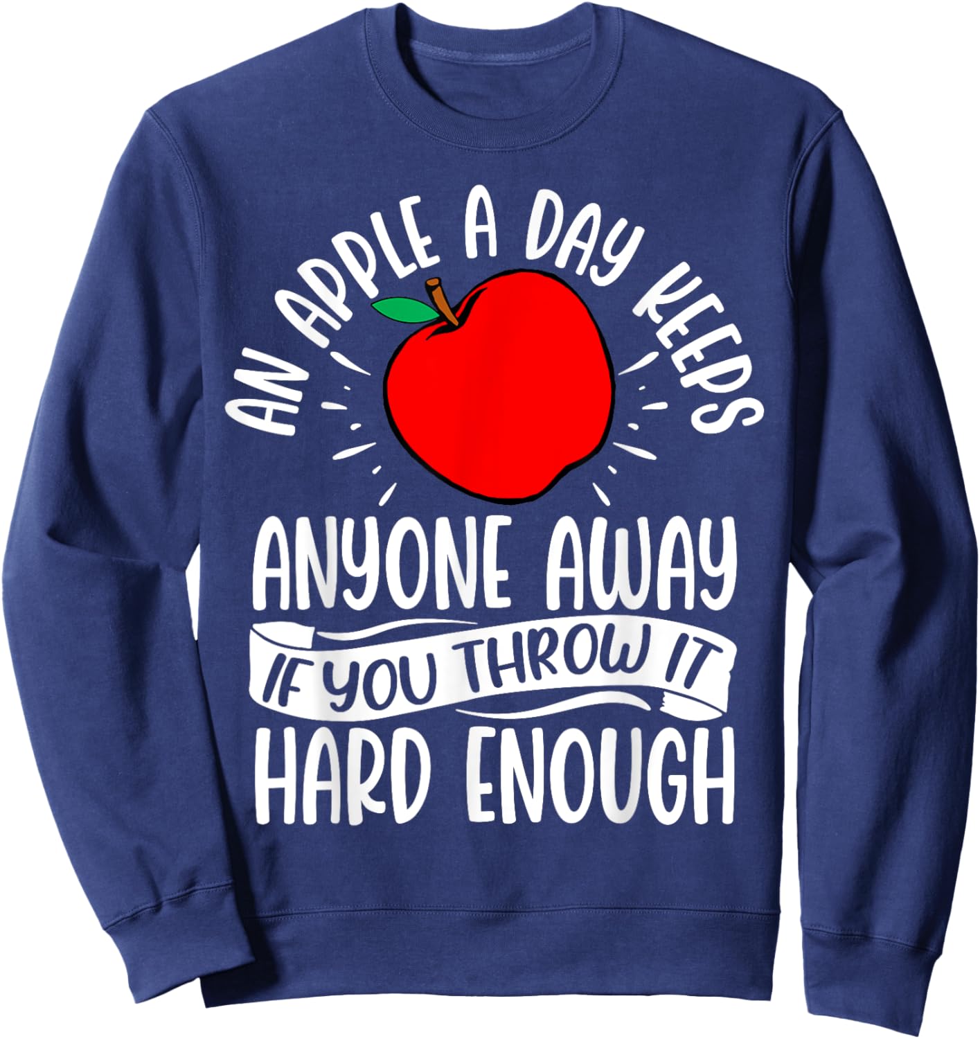 An Apple a Day Keeps Anyone Away if You Throw It Hard Enough Sweatshirt - Sweatshirt | Navy